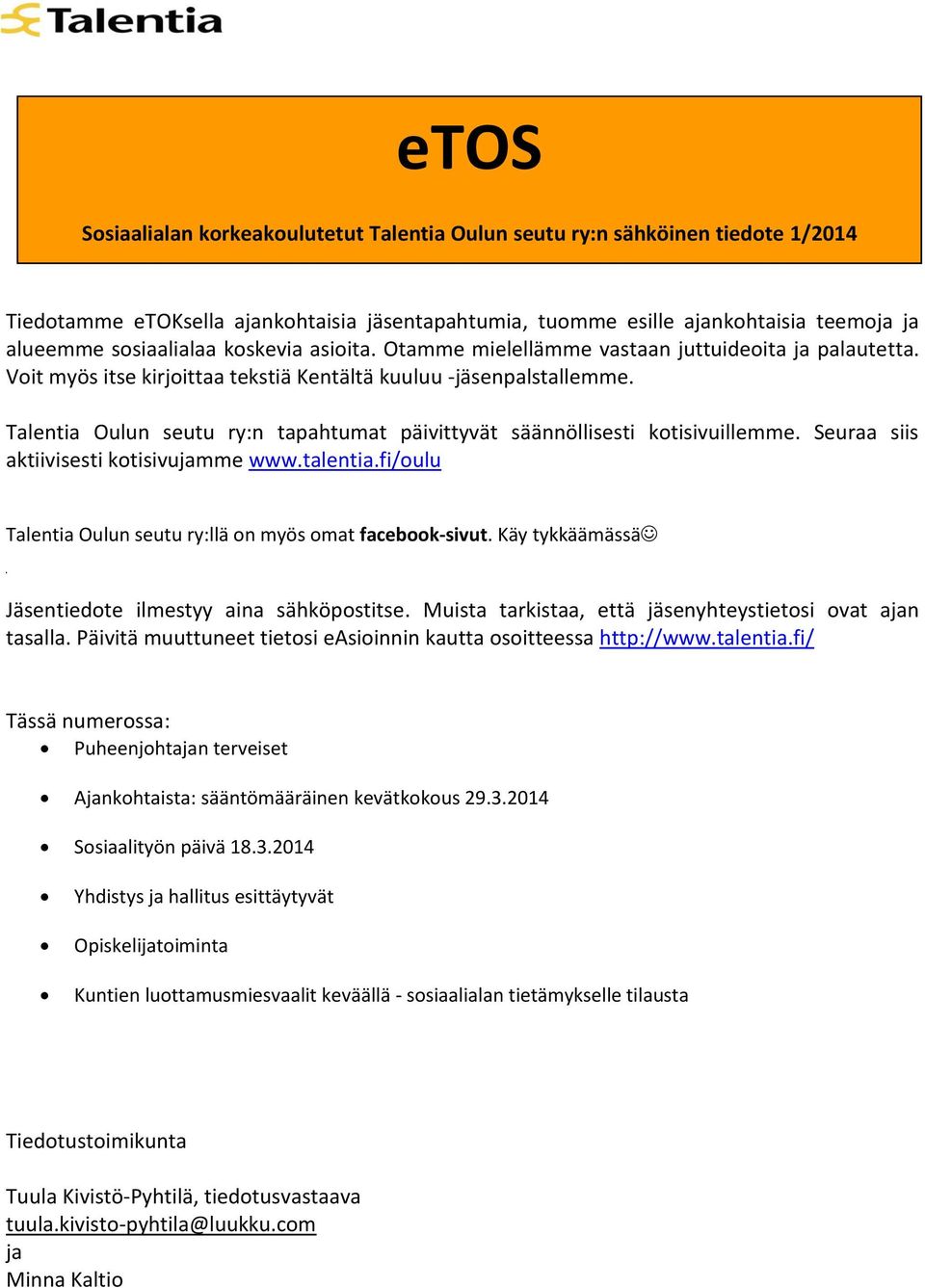 Talentia Oulun seutu ry:n tapahtumat päivittyvät säännöllisesti kotisivuillemme. Seuraa siis aktiivisesti kotisivujamme www.talentia.fi/oulu Talentia Oulun seutu ry:llä on myös omat facebook-sivut.