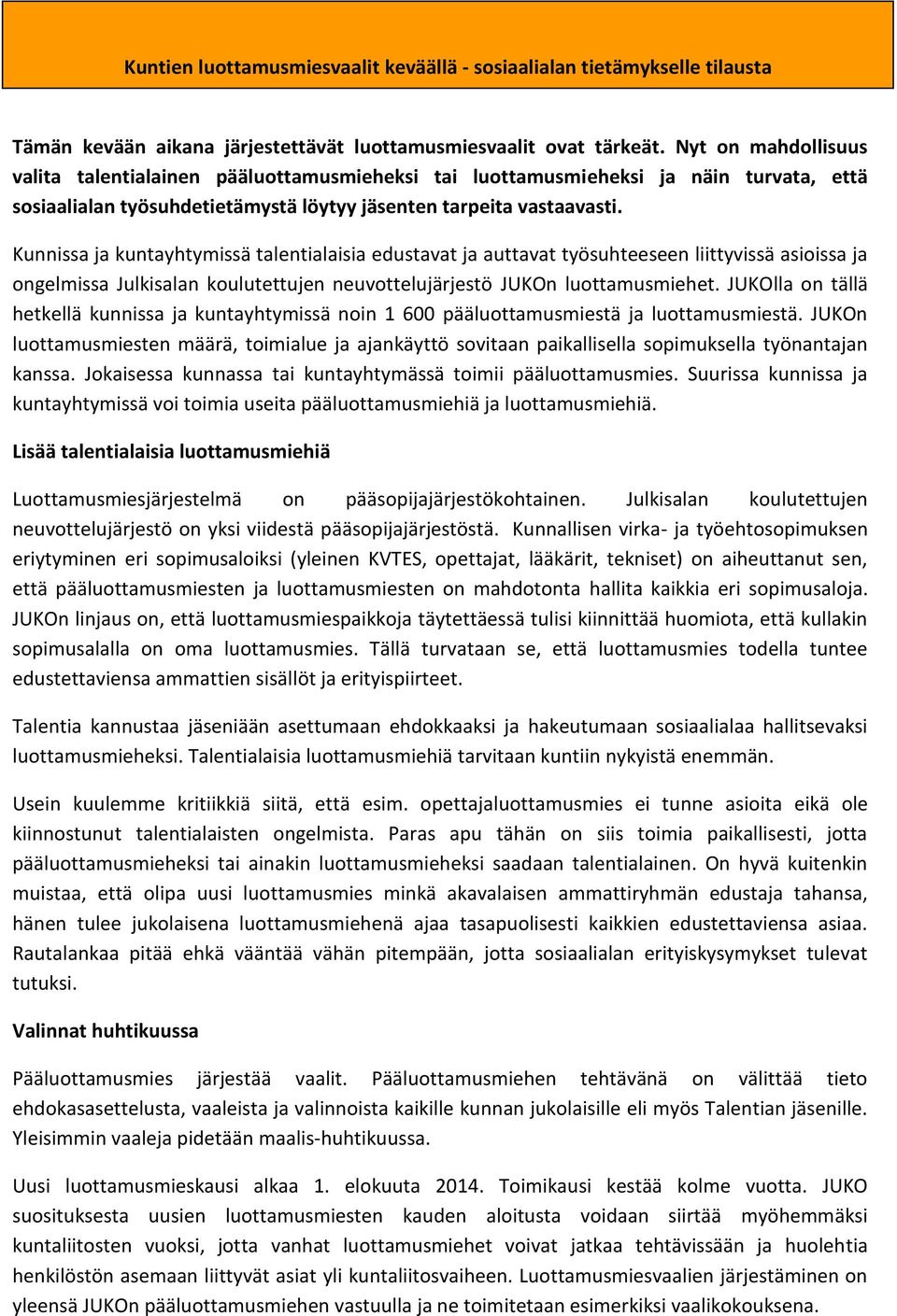 Kunnissa ja kuntayhtymissä talentialaisia edustavat ja auttavat työsuhteeseen liittyvissä asioissa ja ongelmissa Julkisalan koulutettujen neuvottelujärjestö JUKOn luottamusmiehet.