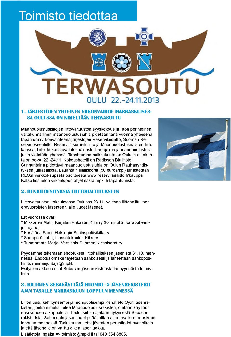 tänä vuonna yhteisenä tapahtumaviikonvaihteena järjestöjen Reserviläisliitto, Suomen Reserviupseeriliitto, Reserviläisurheiluliitto ja Maanpuolustusnaisten liitto kanssa.