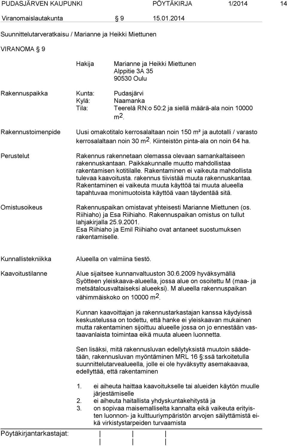 2014 Suunnittelutarveratkaisu / Marianne ja Heikki Miettunen VIRANOMA 9 Hakija Marianne ja Heikki Miettunen Alppitie 3A 35 90530 Oulu Rakennuspaikka Kunta: Pudasjärvi Kylä: Naamanka Tila: Teerelä