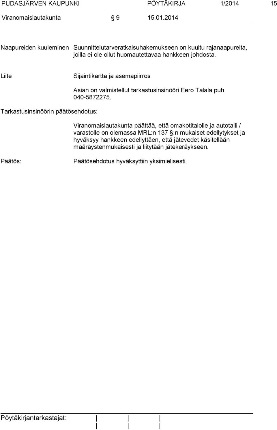 2014 Naapureiden kuuleminen Suunnittelutarveratkaisuhakemukseen on kuultu rajanaapureita, joilla ei ole ollut huomautettavaa hankkeen johdosta.