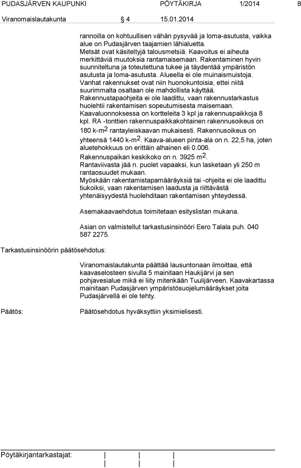Rakentaminen hyvin suunniteltuna ja toteutettuna tukee ja täydentää ympäristön asutusta ja loma-asutusta. Alueella ei ole muinaismuistoja.