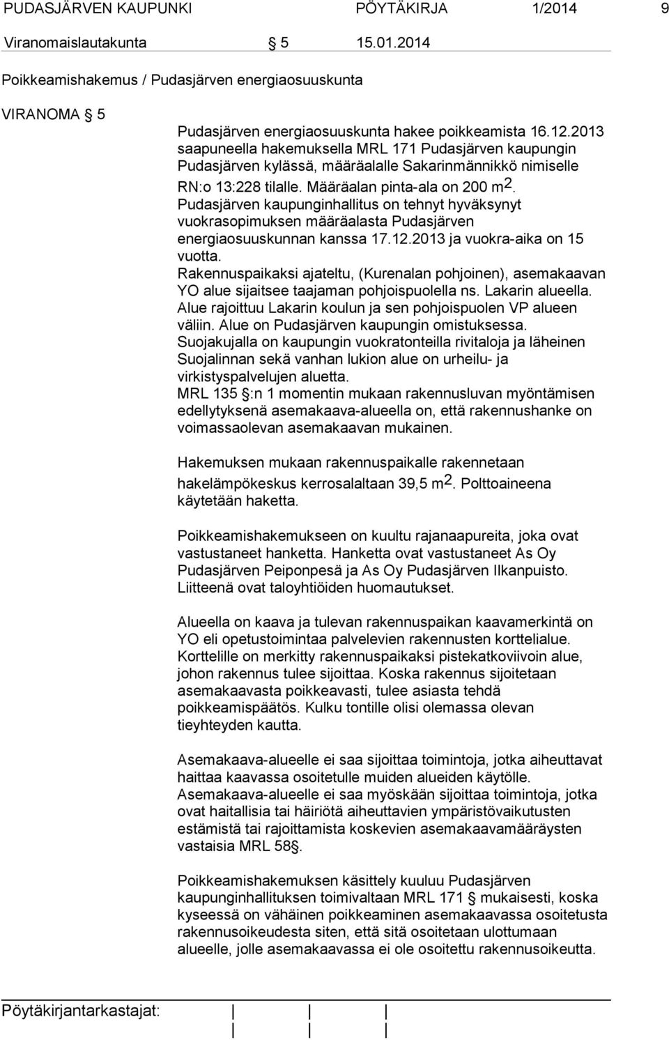 Pudasjärven kaupunginhallitus on tehnyt hyväksynyt vuokrasopimuksen määräalasta Pudasjärven energiaosuuskunnan kanssa 17.12.2013 ja vuokra-aika on 15 vuotta.
