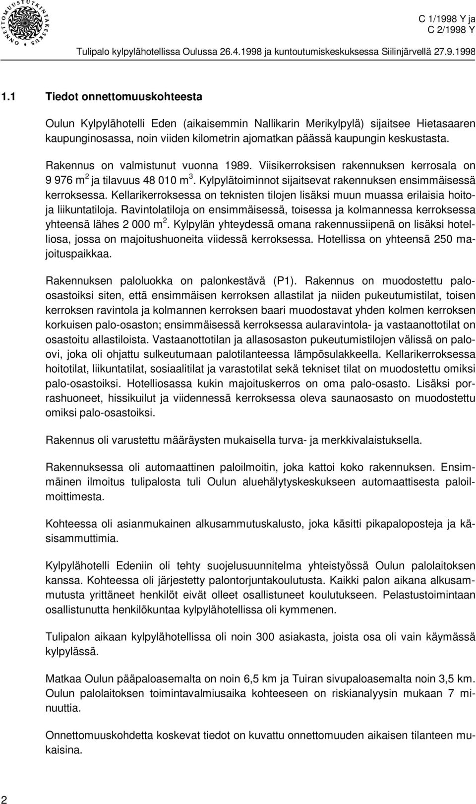 Kellarikerroksessa on teknisten tilojen lisäksi muun muassa erilaisia hoitoja liikuntatiloja. Ravintolatiloja on ensimmäisessä, toisessa ja kolmannessa kerroksessa yhteensä lähes 2 000 m 2.