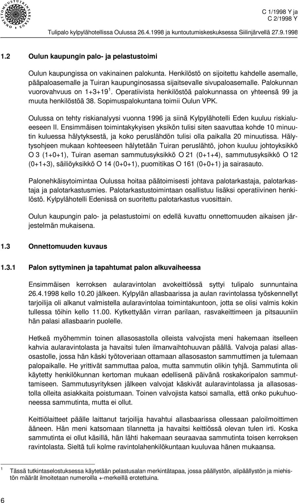 Operatiivista henkilöstöä palokunnassa on yhteensä 99 ja muuta henkilöstöä 38. Sopimuspalokuntana toimii Oulun VPK.
