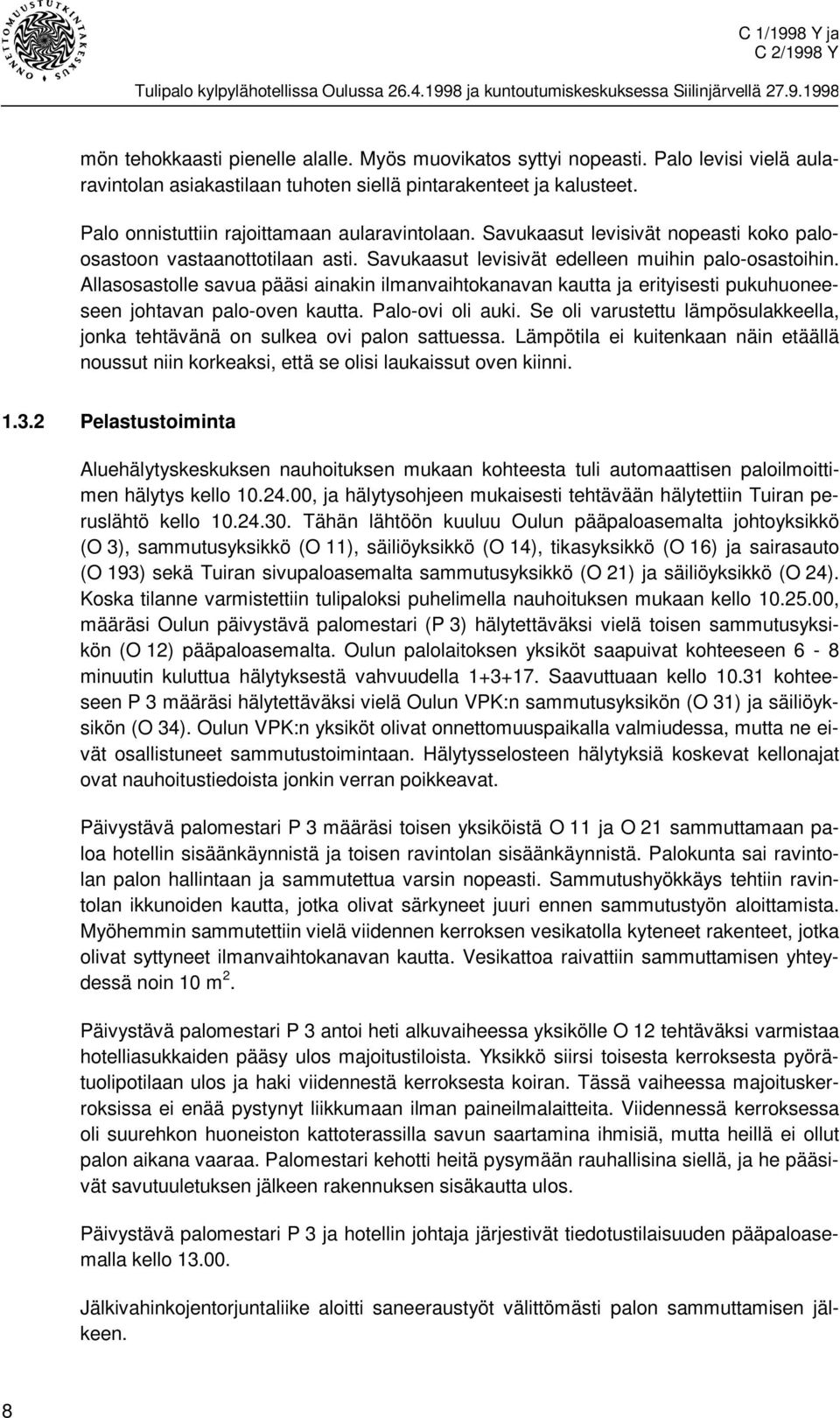 Allasosastolle savua pääsi ainakin ilmanvaihtokanavan kautta ja erityisesti pukuhuoneeseen johtavan palo-oven kautta. Palo-ovi oli auki.