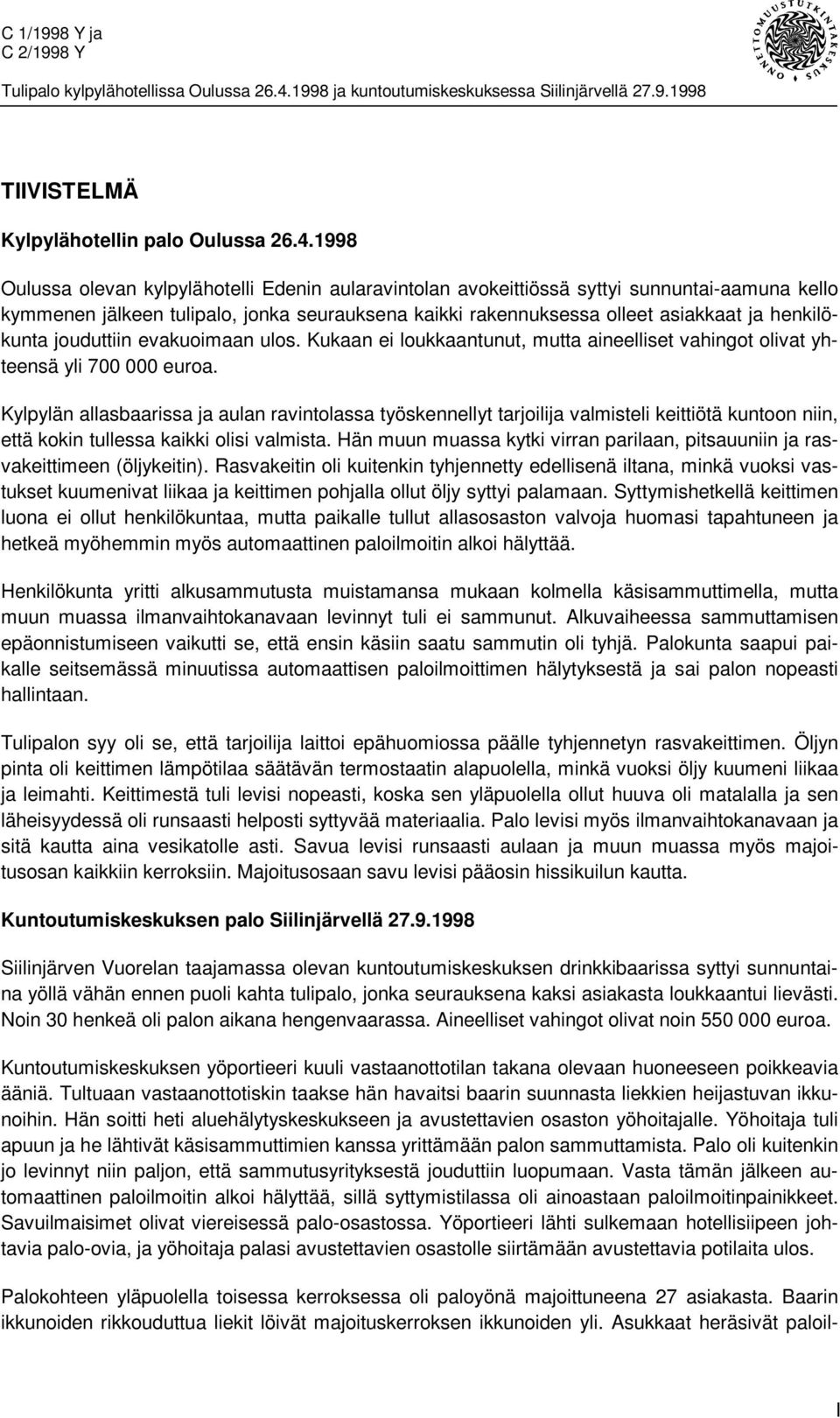 jouduttiin evakuoimaan ulos. Kukaan ei loukkaantunut, mutta aineelliset vahingot olivat yhteensä yli 700 000 euroa.