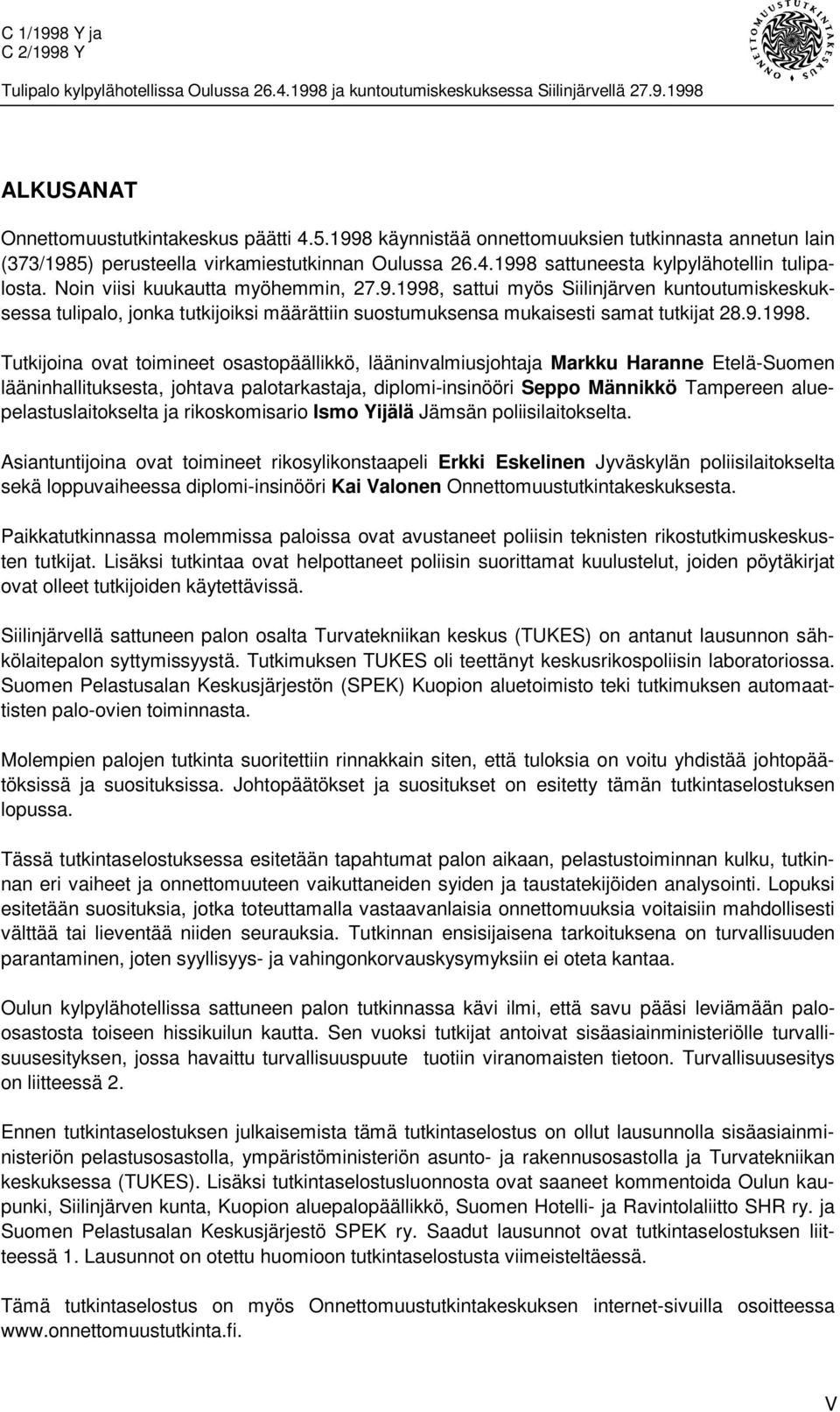 sattui myös Siilinjärven kuntoutumiskeskuksessa tulipalo, jonka tutkijoiksi määrättiin suostumuksensa mukaisesti samat tutkijat 28.9.1998.