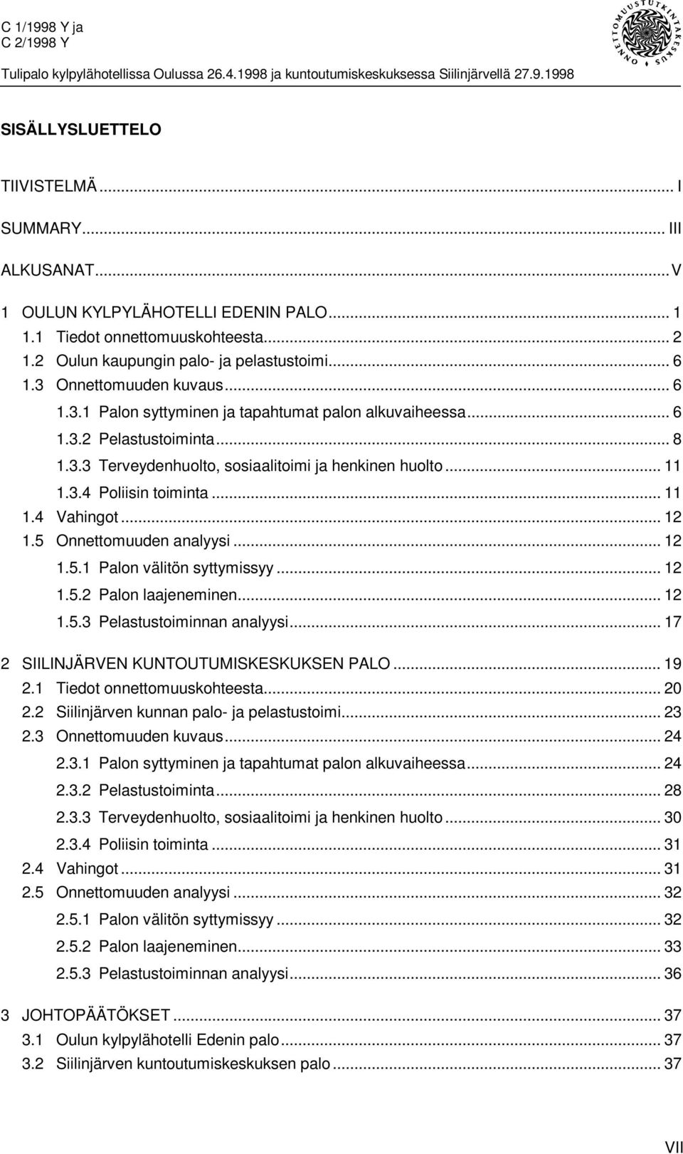 .. 11 1.4 Vahingot... 12 1.5 Onnettomuuden analyysi... 12 1.5.1 Palon välitön syttymissyy... 12 1.5.2 Palon laajeneminen... 12 1.5.3 Pelastustoiminnan analyysi.