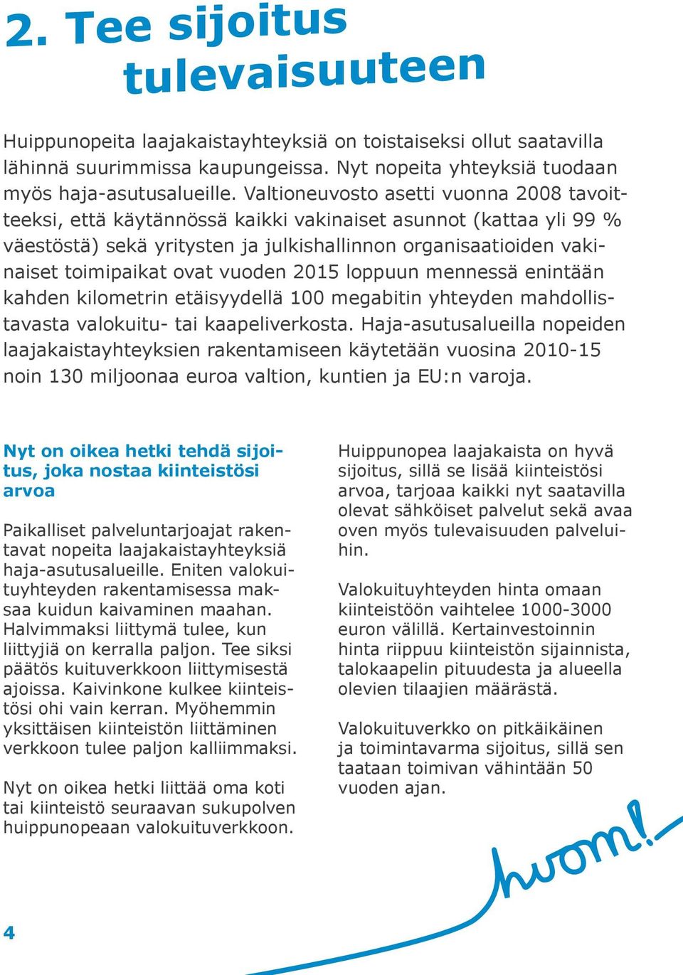 vuoden 2015 loppuun mennessä enintään kahden kilometrin etäisyydellä 100 megabitin yhteyden mahdollistavasta valokuitu- tai kaapeliverkosta.