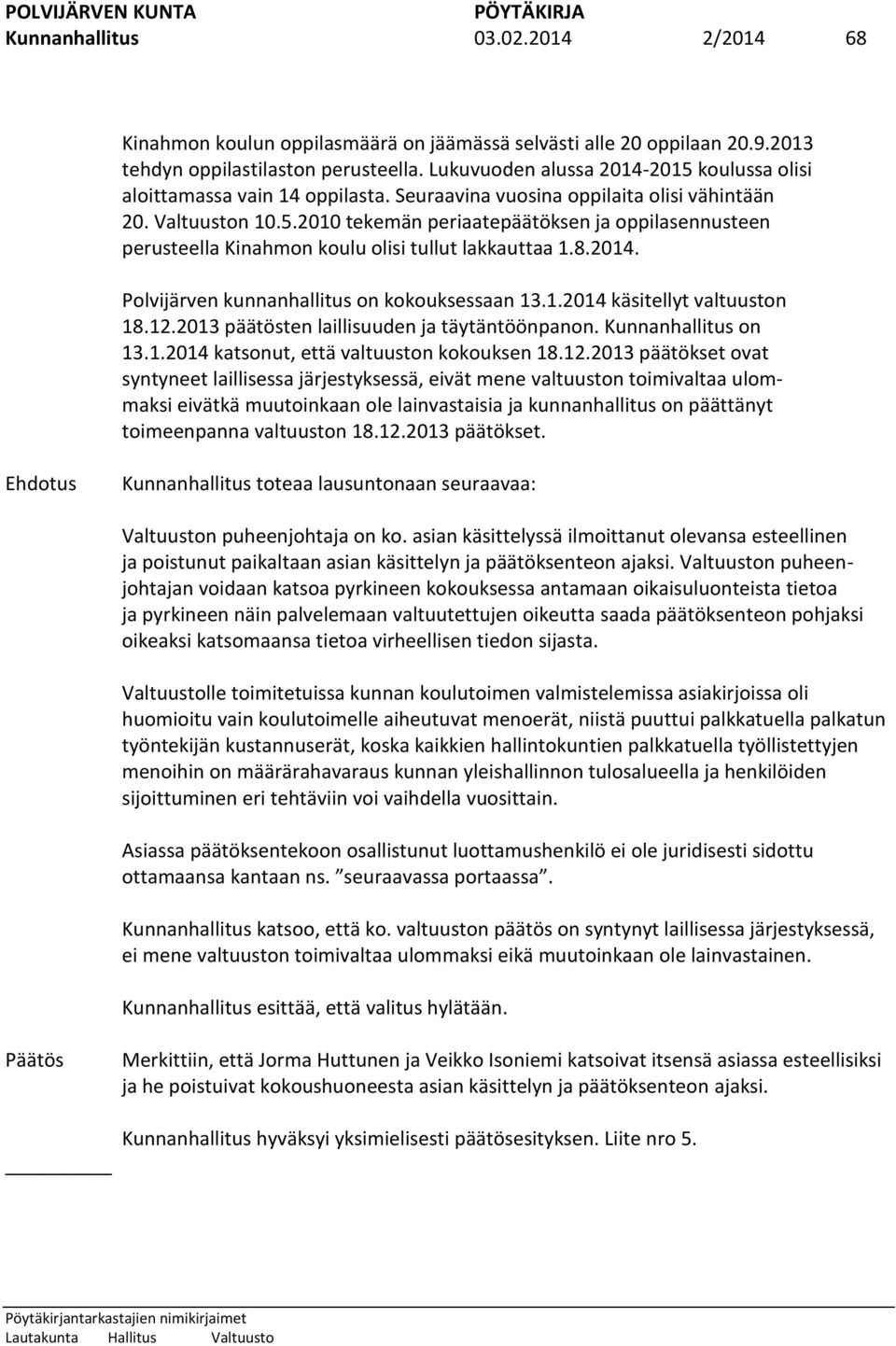 8.2014. Polvijärven kunnanhallitus on kokouksessaan 13.1.2014 käsitellyt valtuuston 18.12.2013 päätösten laillisuuden ja täytäntöönpanon. Kunnanhallitus on 13.1.2014 katsonut, että valtuuston kokouksen 18.