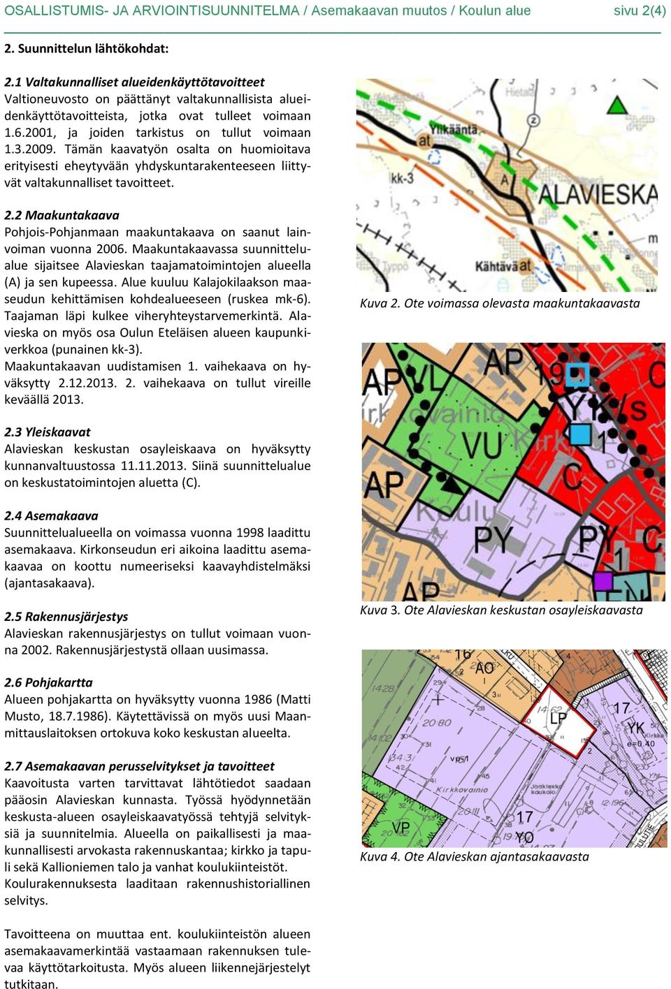 2009. Tämän kaavatyön osalta on huomioitava erityisesti eheytyvään yhdyskuntarakenteeseen liittyvät valtakunnalliset tavoitteet. 2.