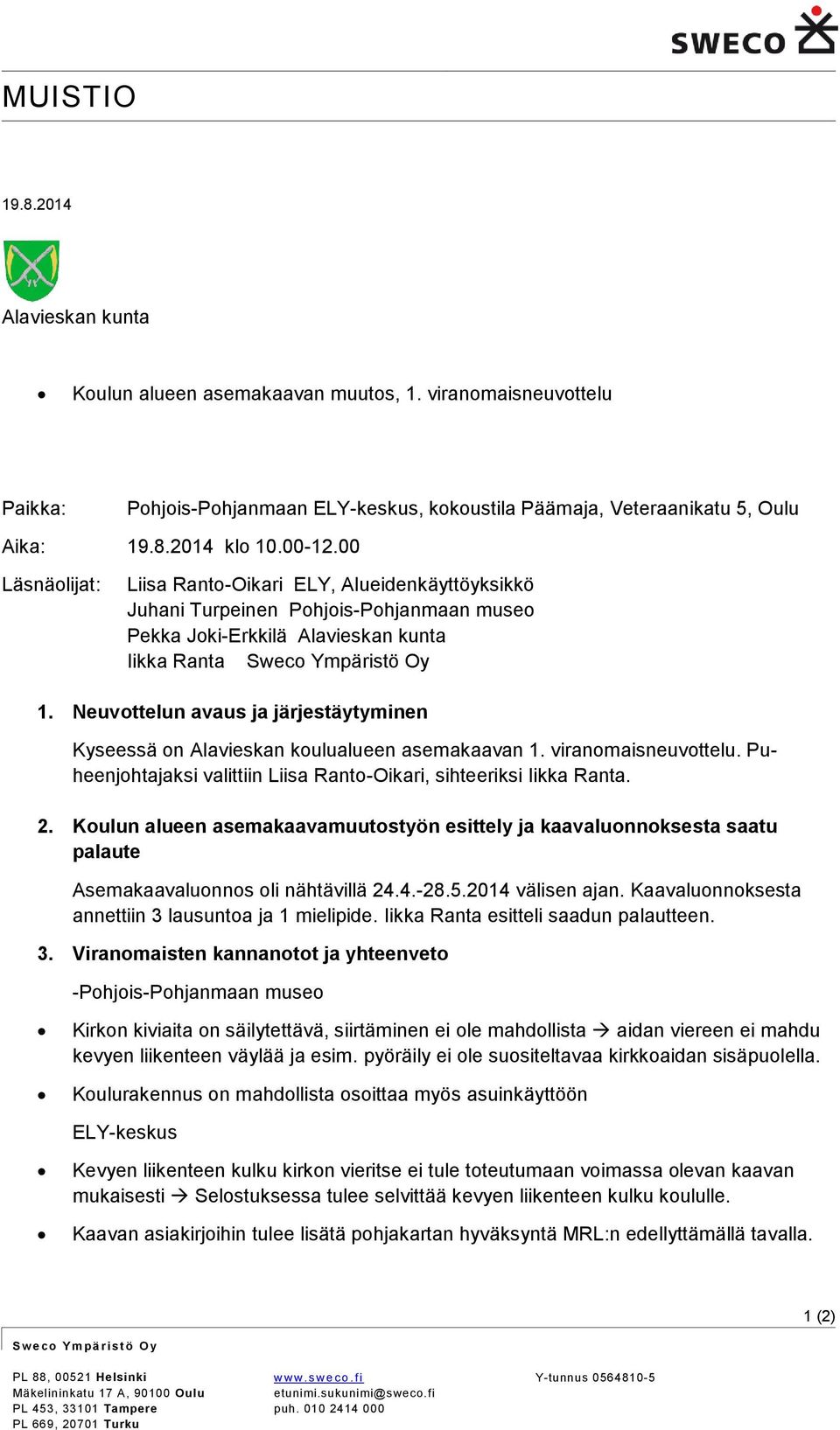 Neuvottelun avaus ja järjestäytyminen Kyseessä on Alavieskan koulualueen asemakaavan 1. viranomaisneuvottelu. Puheenjohtajaksi valittiin Liisa Ranto-Oikari, sihteeriksi Iikka Ranta. 2.