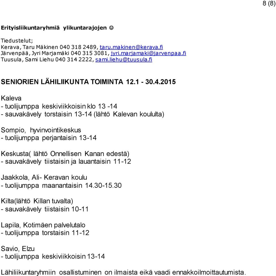 314 2222, sami.liehu@tuusula.fi SENIORIEN LÄHILIIKUNTA TOIMINTA 12.1-30.4.2015 Kaleva - tuolijumppa keskiviikkoisin klo 13-14 - sauvakävely torstaisin 13-14 (lähtö Kalevan koululta) Sompio,