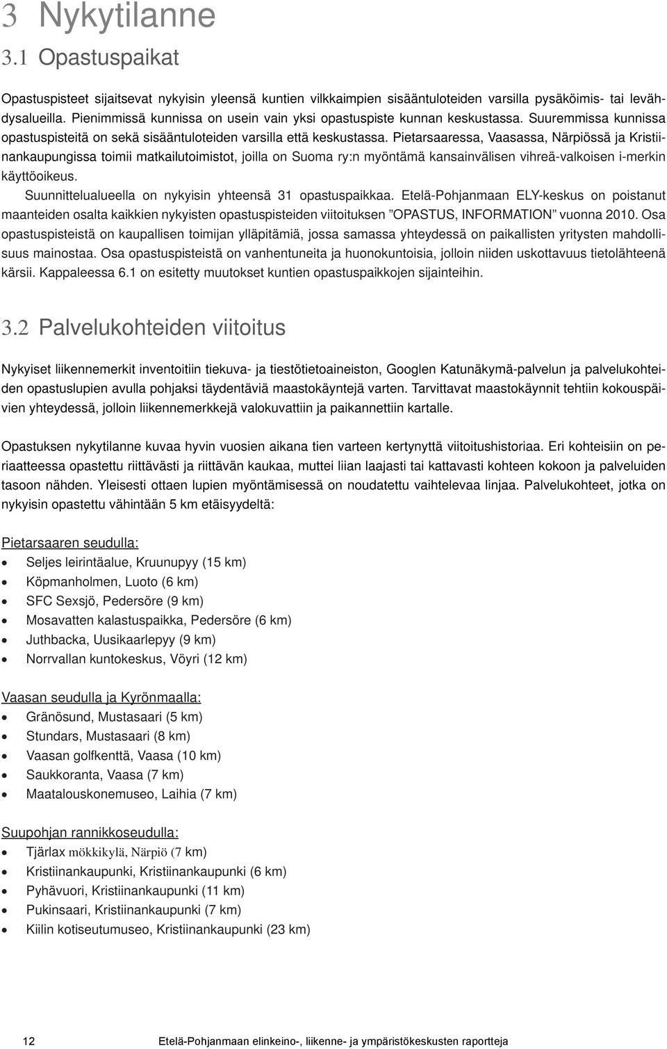 Pietarsaaressa, Vaasassa, Närpiössä ja Kristiinankaupungissa toimii matkailutoimistot, joilla on Suoma ry:n myöntämä kansainvälisen vihreä-valkoisen i-merkin käyttöoikeus.