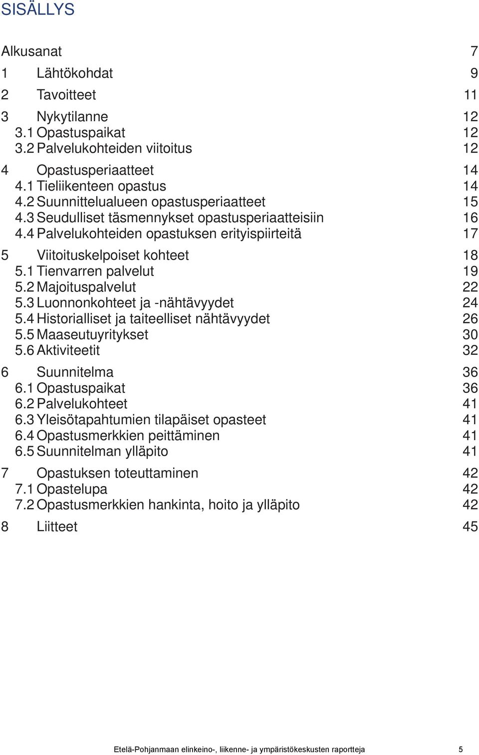 1 Tienvarren palvelut 19 5.2 Majoituspalvelut 22 5.3 Luonnonkohteet ja -nähtävyydet 24 5.4 Historialliset ja taiteelliset nähtävyydet 26 5.5 Maaseutuyritykset 30 5.