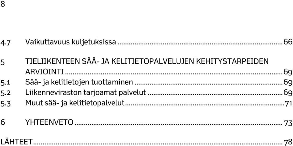 ARVIOINTI... 69 5.1 Sää- ja kelitietojen tuottaminen... 69 5.2 Liikenneviraston tarjoamat palvelut.