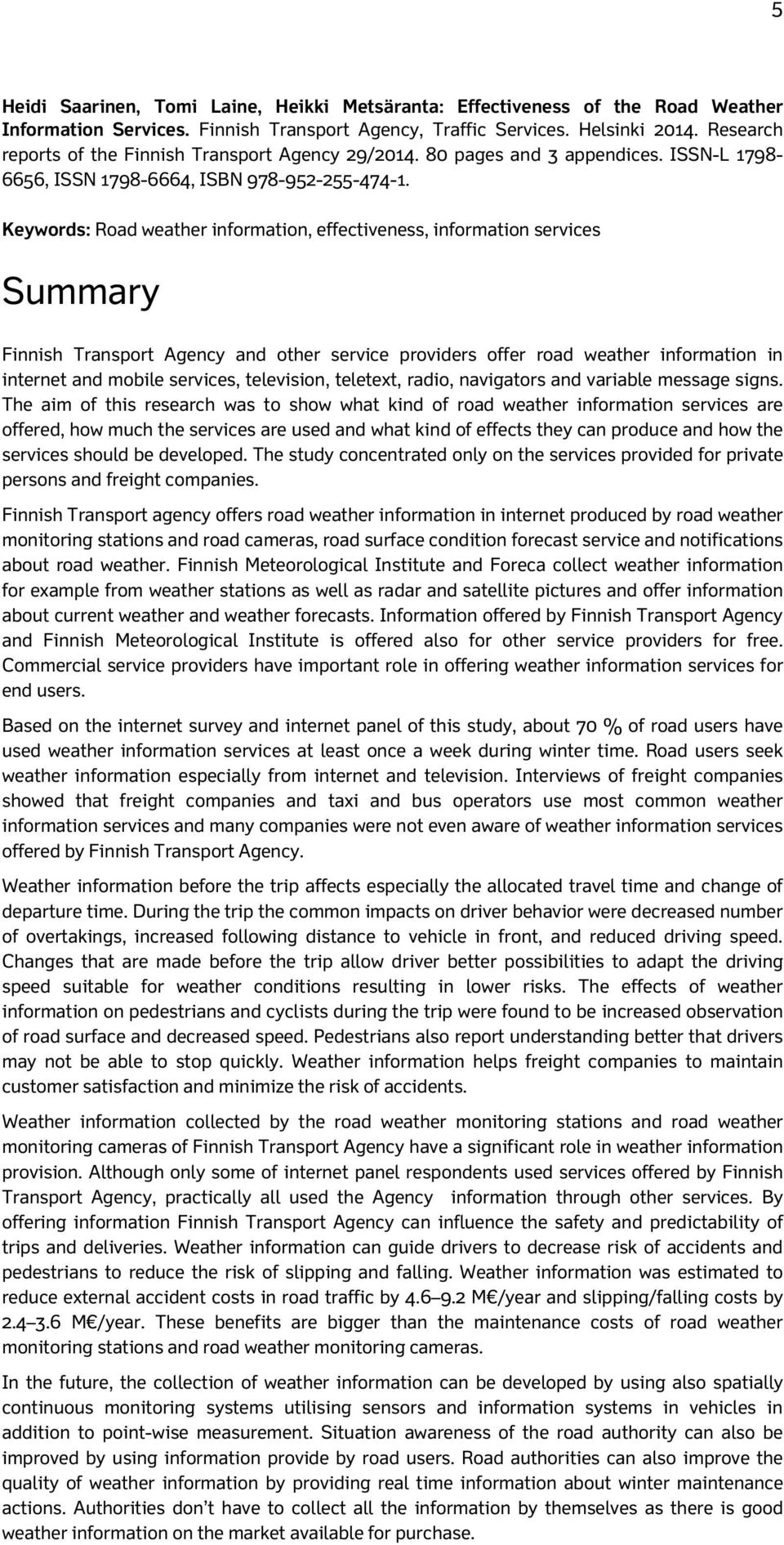 Keywords: Road weather information, effectiveness, information services Summary Finnish Transport Agency and other service providers offer road weather information in internet and mobile services,