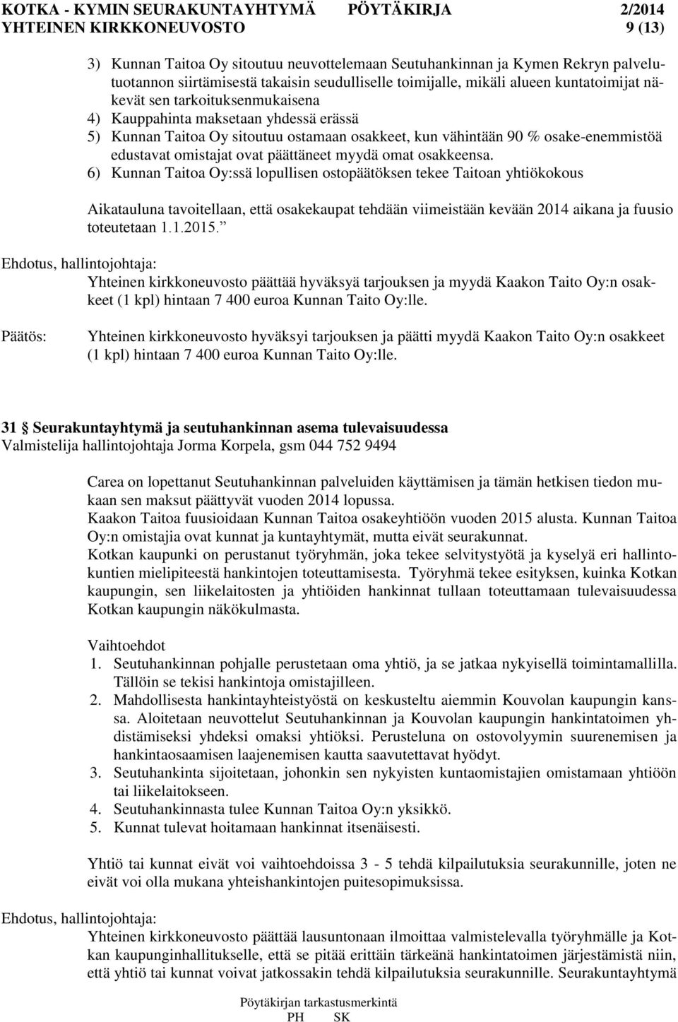 omat osakkeensa. 6) Kunnan Taitoa Oy:ssä lopullisen ostopäätöksen tekee Taitoan yhtiökokous Aikatauluna tavoitellaan, että osakekaupat tehdään viimeistään kevään 2014 aikana ja fuusio toteutetaan 1.1.2015.
