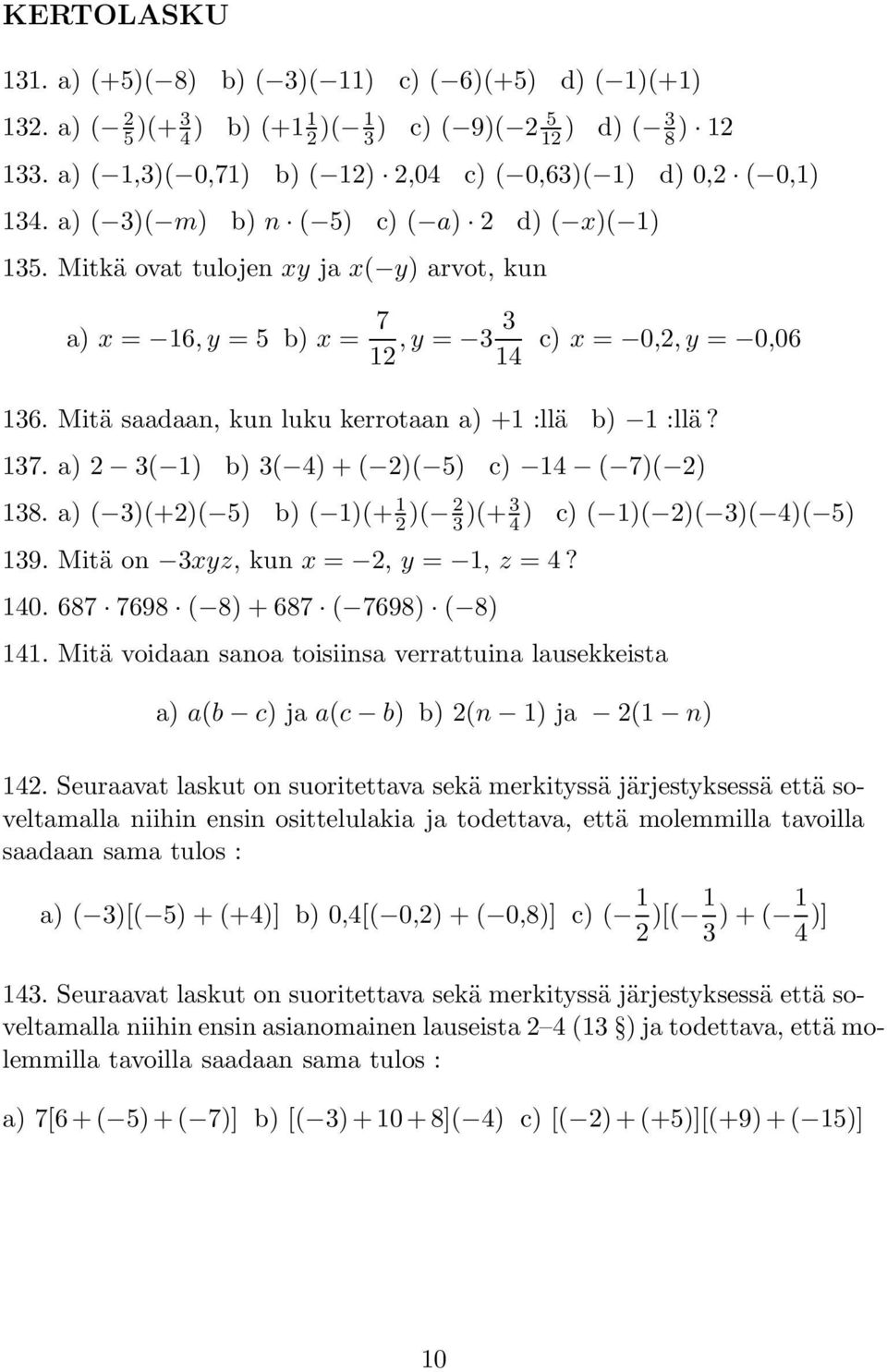 Mitkä ovat tulojen xy ja x( y) arvot, kun a) x = 16,y = 5 b) x = 7 3,y = 3 12 14 c) x = 0,2,y = 0,06 136. Mitä saadaan, kun luku kerrotaan a) +1 :llä b) 1 :llä? 137.