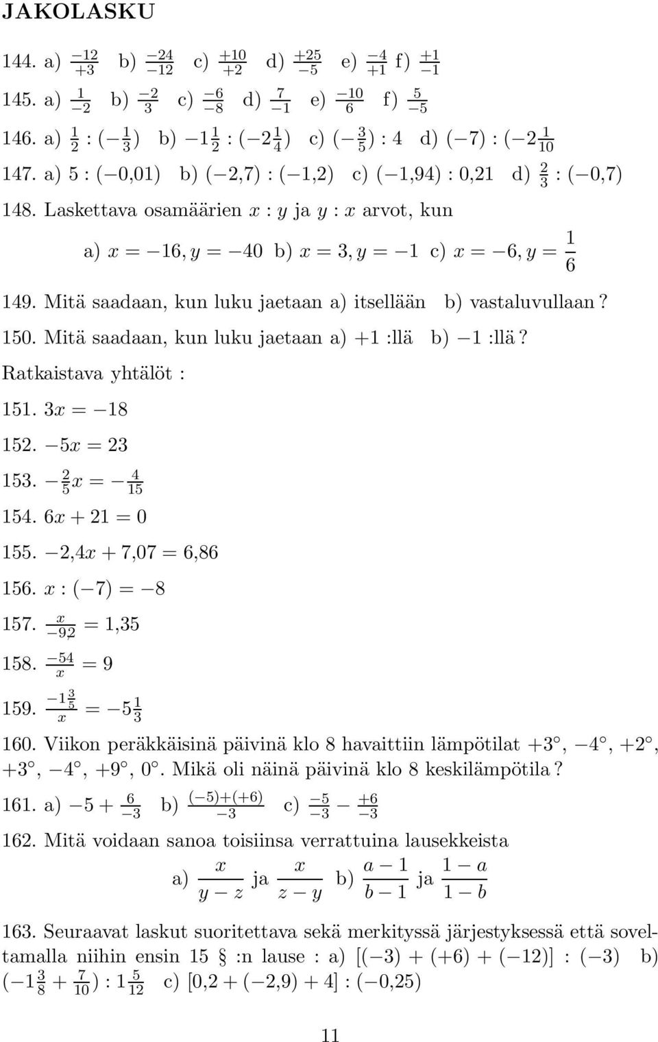 Mitä saadaan, kun luku jaetaan a) itsellään b) vastaluvullaan? 150. Mitä saadaan, kun luku jaetaan a) +1 :llä b) 1 :llä? Ratkaistava yhtälöt : 151. 3x = 18 152. 5x = 23 153. 2 5 x = 4 15 154.