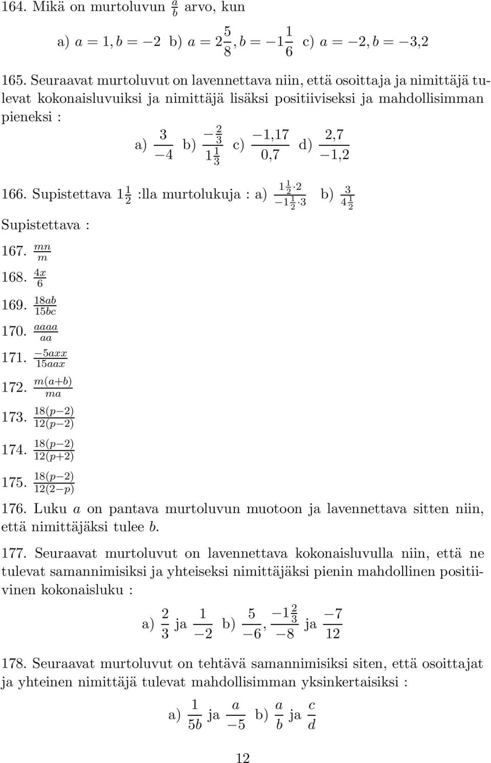 1,2 166. Supistettava 1 1 2 :lla murtolukuja : a) 11 2 2 1 1 2 3 b) 3 4 1 2 Supistettava : 167. mn m 168. 4x 6 169. 18ab 15bc 170. aaaa aa 171. 5axx 15aax 172. m(a+b) ma 173. 18(p 2) 12(p 2) 174.