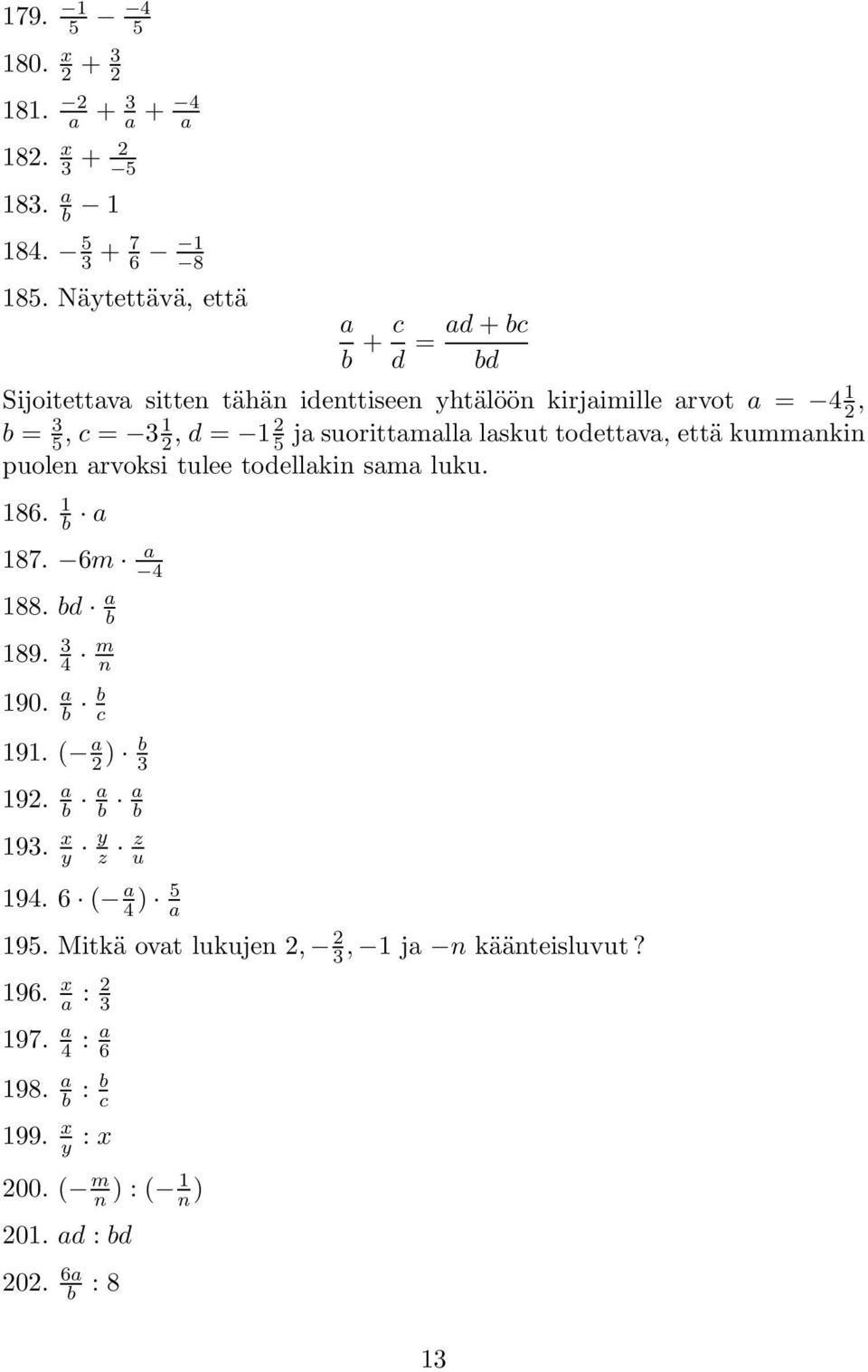 suorittamalla laskut todettava, että kummankin puolen arvoksi tulee todellakin sama luku. 186. 1 b a 187. 6m a 4 188. bd a b 189. 3 4 m n 190. a b b c 191.