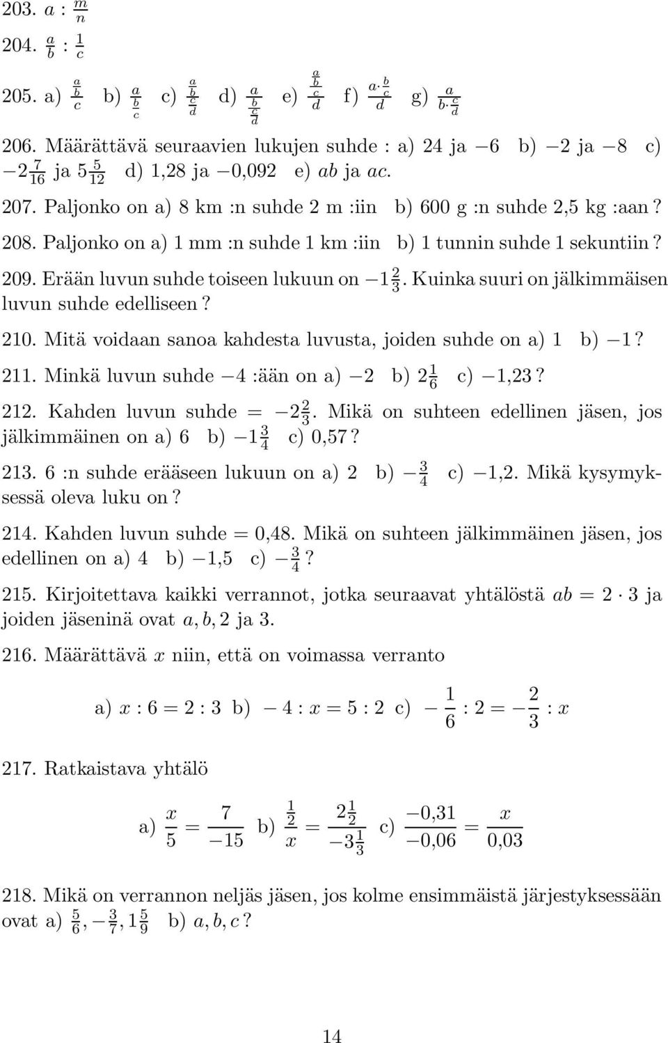 Paljonko on a) 1 mm :n suhde 1 km :iin b) 1 tunnin suhde 1 sekuntiin? 209. Erään luvun suhde toiseen lukuun on 1 2 3. Kuinka suuri on jälkimmäisen luvun suhde edelliseen? 210.