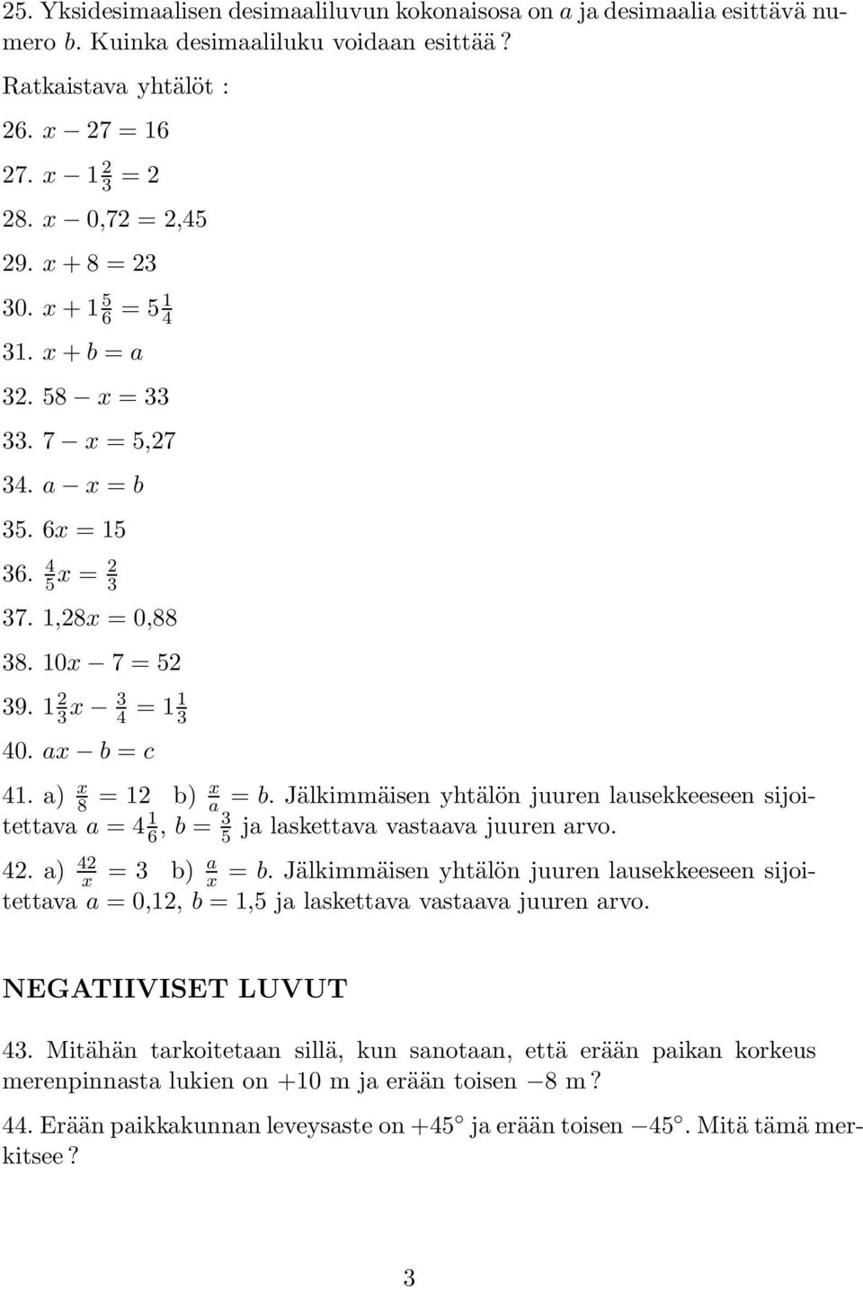 a) x 8 = 12 b) x a = b. Jälkimmäisen yhtälön juuren lausekkeeseen sijoitettava a = 4 1 6, b = 3 5 ja laskettava vastaava juuren arvo. 42. a) 42 x = 3 b) a x = b.