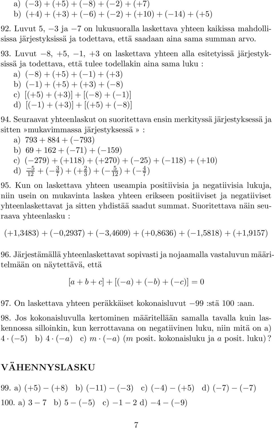 Luvut 8, +5, 1, +3 on laskettava yhteen alla esitetyissä järjestyksissä ja todettava, että tulee todellakin aina sama luku : a) ( 8) + (+5) + ( 1) + (+3) b) ( 1) + (+5) + (+3) + ( 8) c) [(+5) + (+3)]