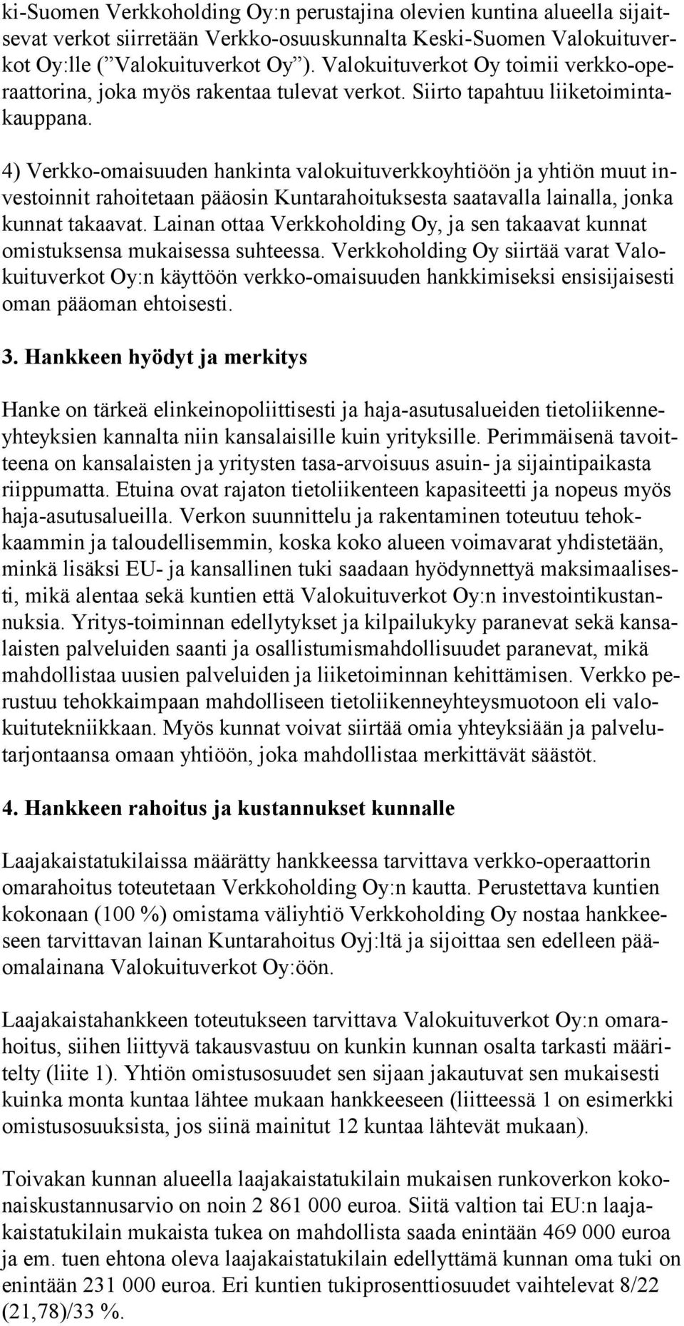 4) Verkko-omaisuuden hankinta valokuituverkkoyhtiöön ja yhtiön muut investoinnit rahoitetaan pää osin Kuntarahoituksesta saatavalla lainalla, jonka kunnat takaavat.