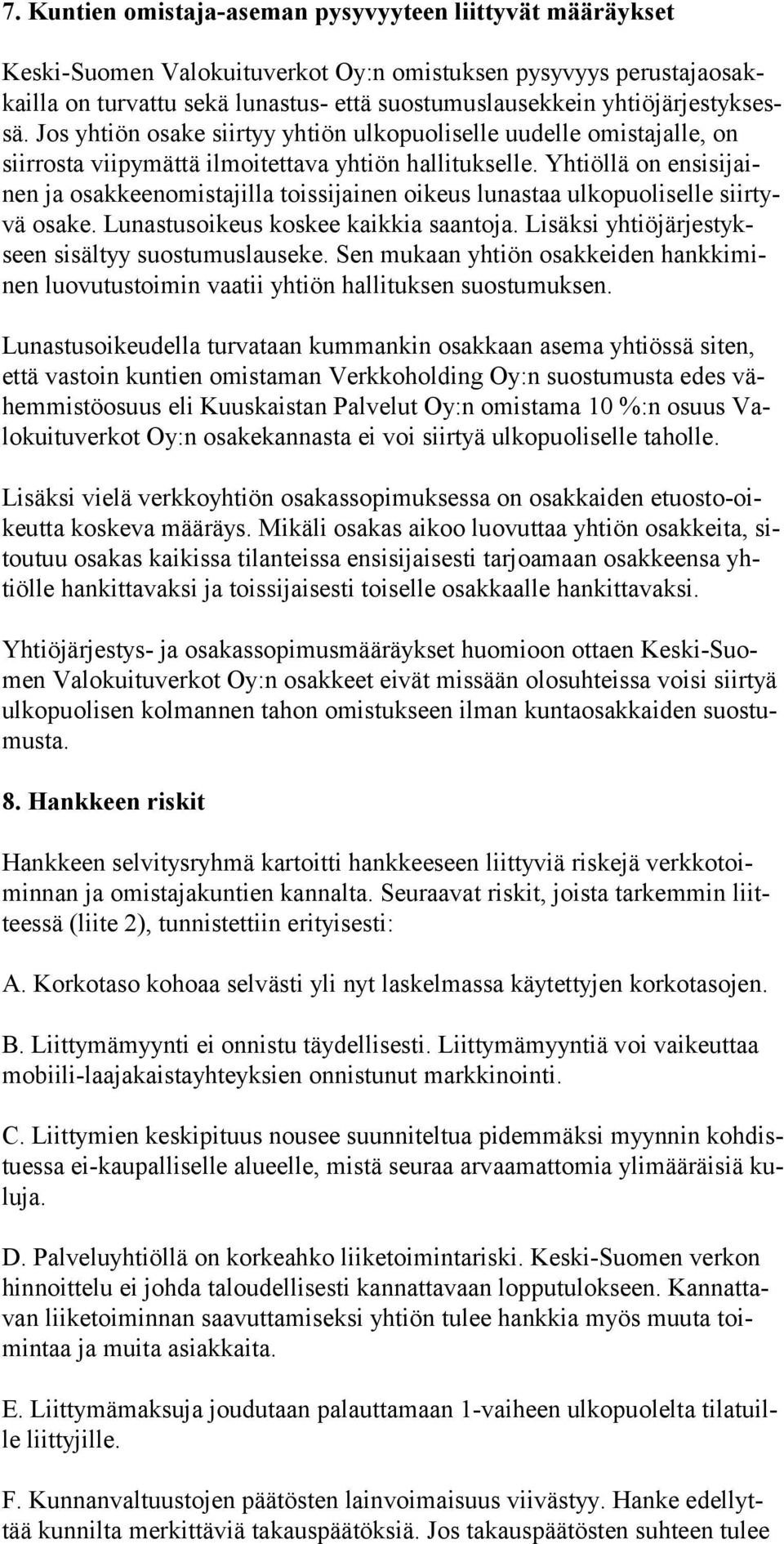 Yhtiöllä on ensisijainen ja osakkeenomistajilla toissijainen oikeus lunastaa ulkopuoliselle siirtyvä osake. Lunastusoikeus koskee kaikkia saantoja.