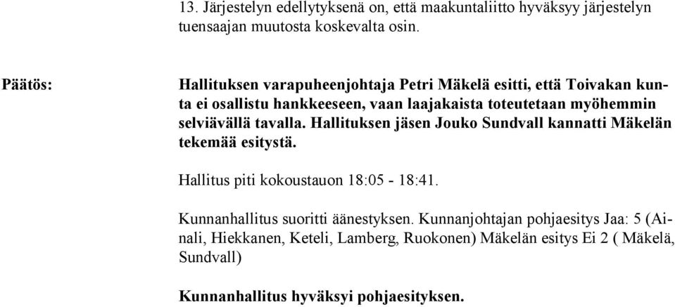 selviävällä tavalla. Hallituksen jäsen Jouko Sundvall kannatti Mäkelän tekemää esitystä. Hallitus piti kokoustauon 18:05-18:41.