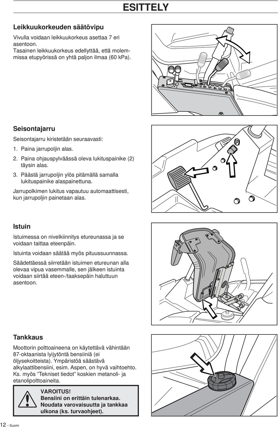 Päästä jarrupoljin ylös pitämällä samalla lukituspainike alaspainettuna. Jarrupolkimen lukitus vapautuu automaattisesti, kun jarrupoljin painetaan alas.