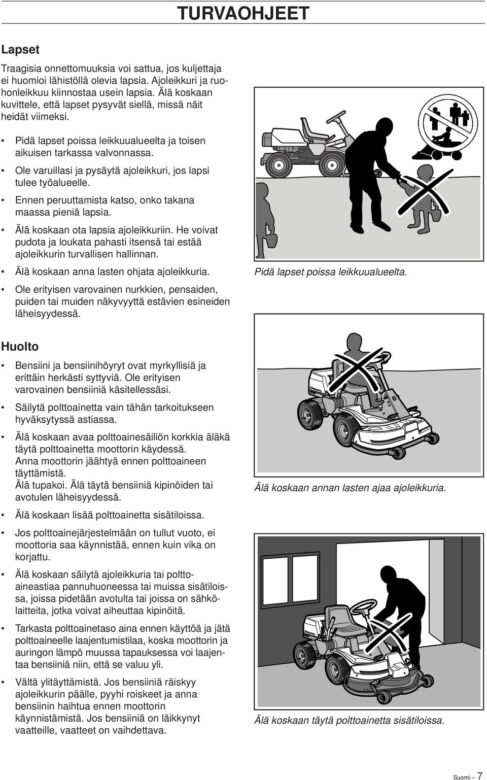 Ole varuillasi ja pysäytä ajoleikkuri, jos lapsi tulee työalueelle. Ennen peruuttamista katso, onko takana maassa pieniä lapsia. Älä koskaan ota lapsia ajoleikkuriin.