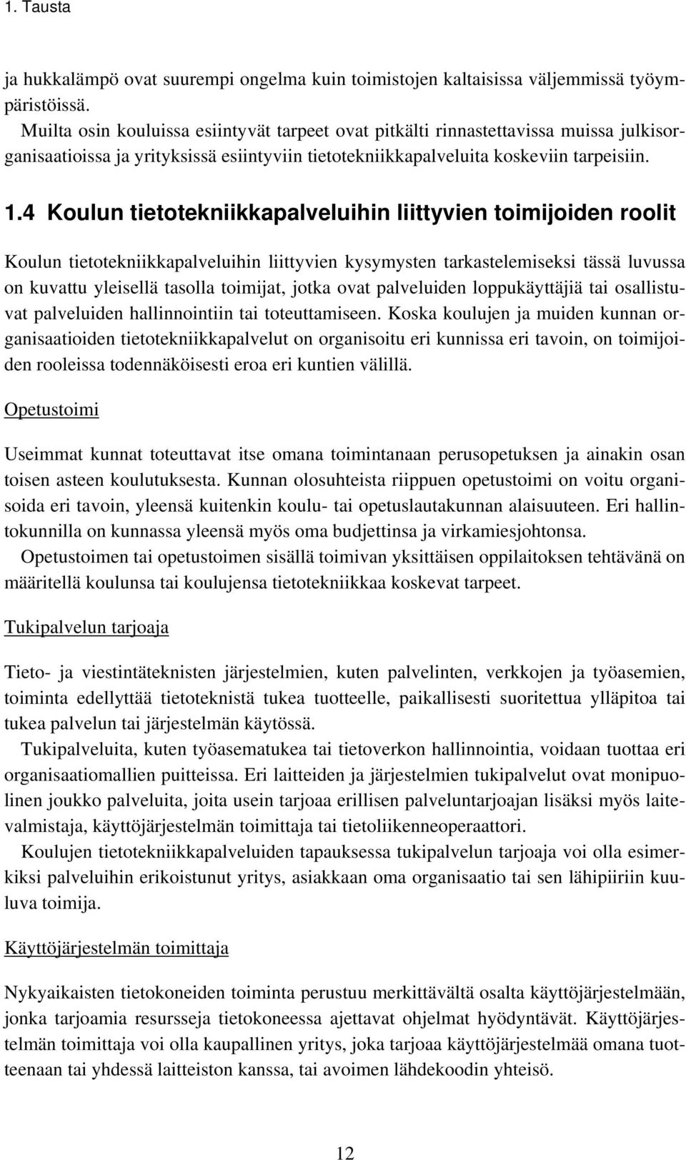 4 Koulun tietotekniikkapalveluihin liittyvien toimijoiden roolit Koulun tietotekniikkapalveluihin liittyvien kysymysten tarkastelemiseksi tässä luvussa on kuvattu yleisellä tasolla toimijat, jotka