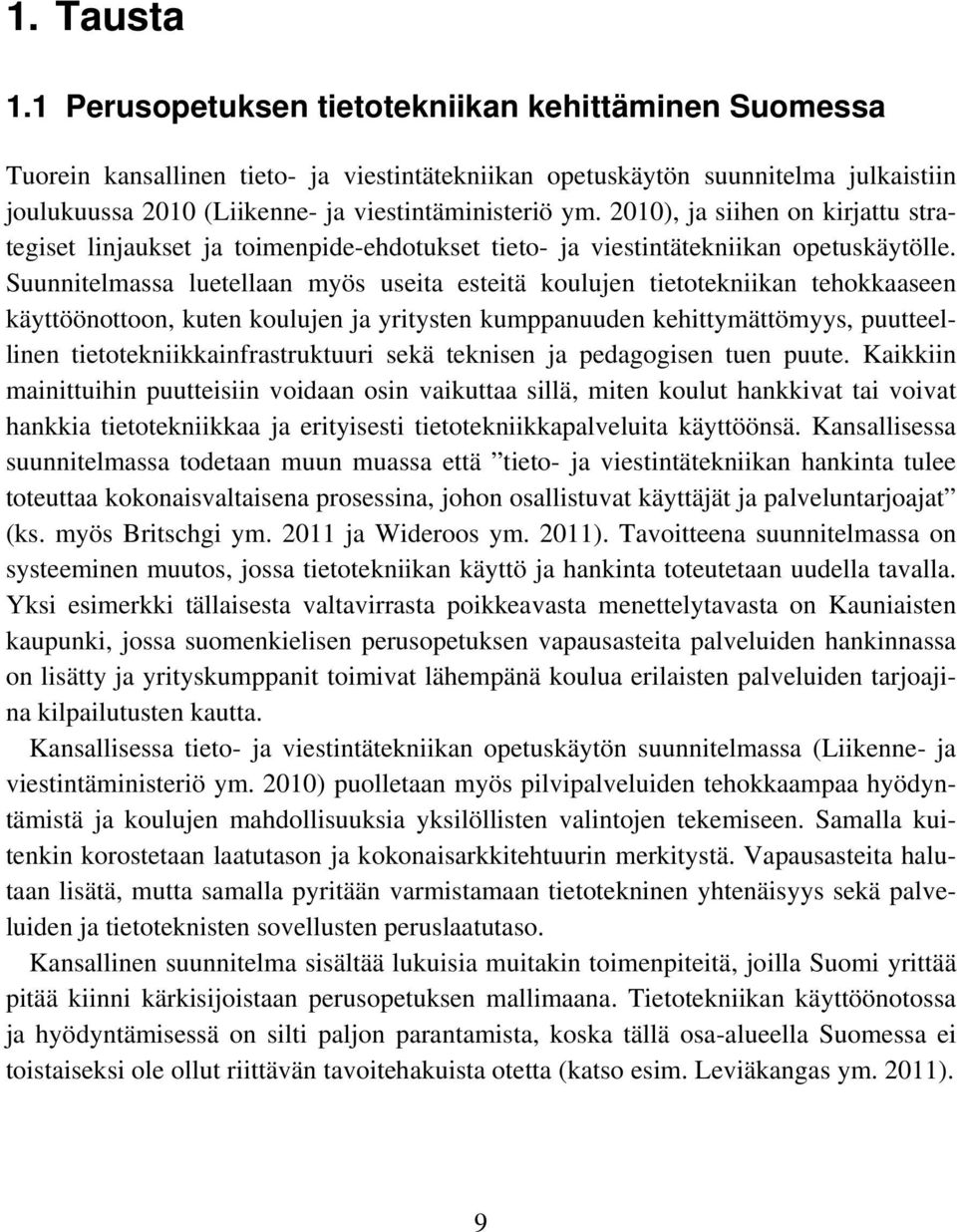 1 Perusopetuksen tietotekniikan kehittäminen Suomessa Tuorein kansallinen tieto- ja viestintätekniikan opetuskäytön suunnitelma julkaistiin joulukuussa 2010 (Liikenne- ja viestintäministeriö ym.