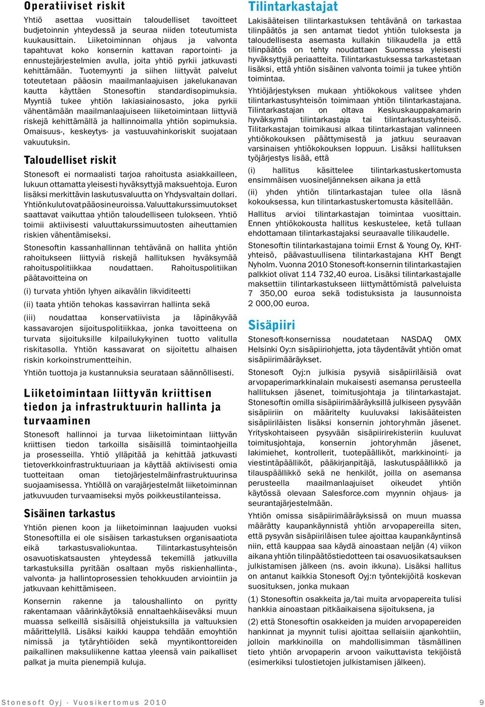 Tuotemyynti ja siihen liittyvät palvelut toteutetaan pääosin maailmanlaajuisen jakelukanavan kautta käyttäen Stonesoftin standardisopimuksia.