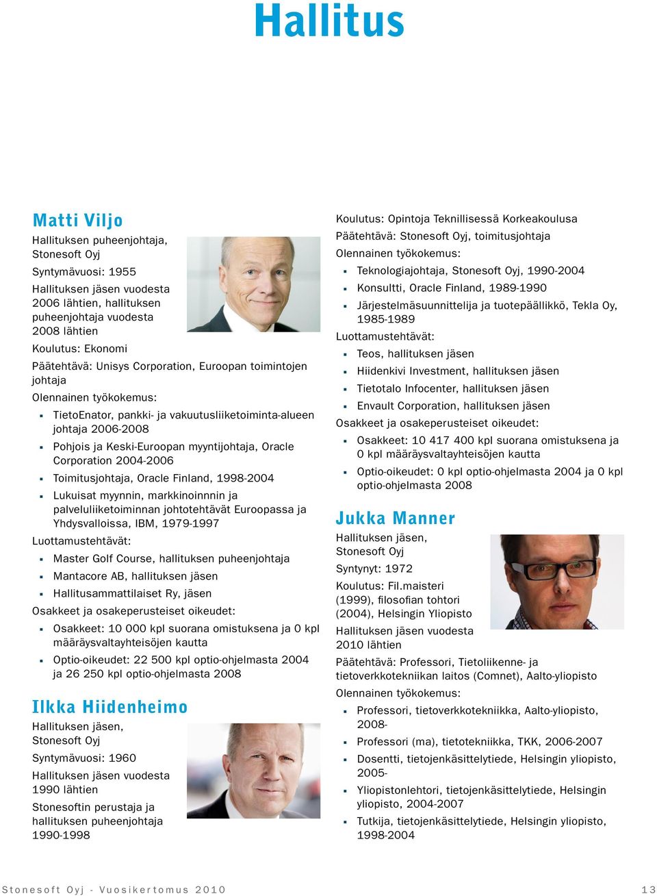 Corporation 2004-2006 Toimitusjohtaja, Oracle Finland, 1998-2004 Lukuisat myynnin, markkinoinnnin ja palveluliiketoiminnan johtotehtävät Euroopassa ja Yhdysvalloissa, IBM, 1979-1997
