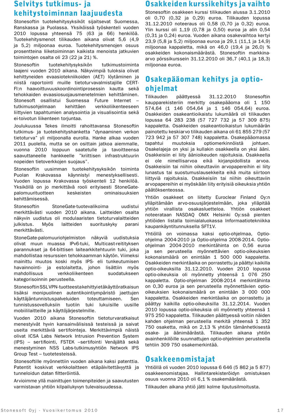 Tuotekehitysmenojen osuus prosentteina liiketoiminnan kaikista menoista jatkuvien toimintojen osalta oli 23 (22 ja 21) %. Stonesoftin tuotekehitysyksikön tutkimustoiminta laajeni vuoden 2010 aikana.