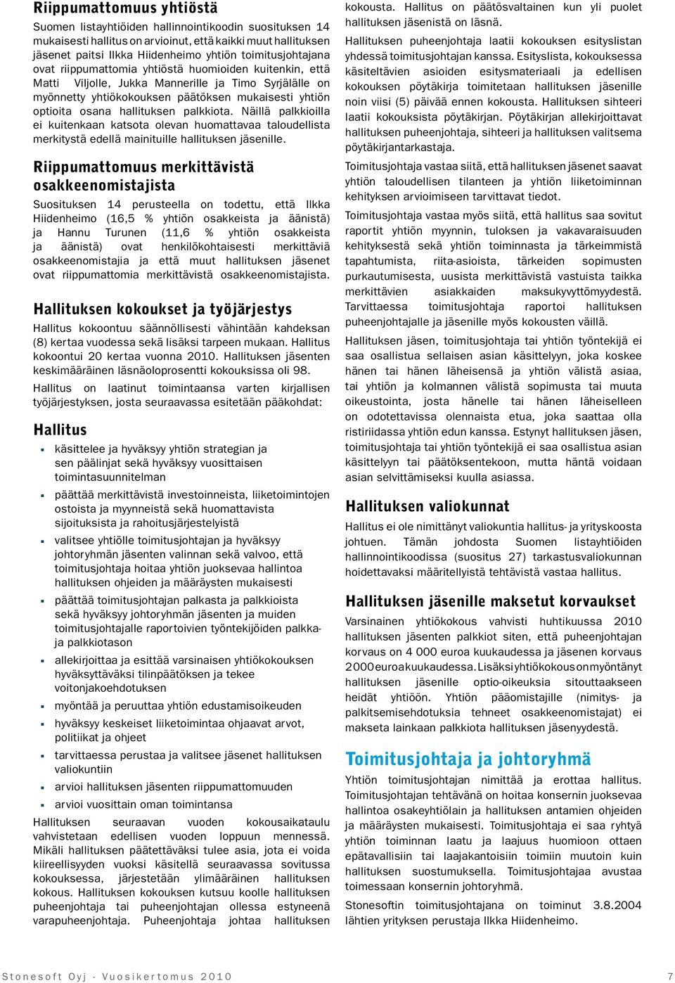 hallituksen palkkiota. Näillä palkkioilla ei kuitenkaan katsota olevan huomattavaa taloudellista merkitystä edellä mainituille hallituksen jäsenille.