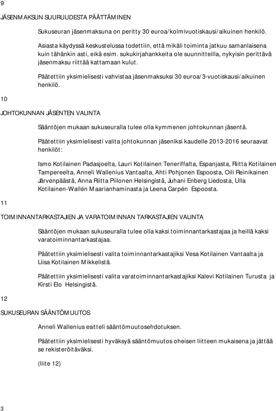 sukukirjahankkeita ole suunnitteilla, nykyisin perittävä jäsenmaksu riittää kattamaan kulut. Päätettiin yksimielisesti vahvistaa jäsenmaksuksi 30 euroa/3-vuotiskausi/aikuinen henkilö.