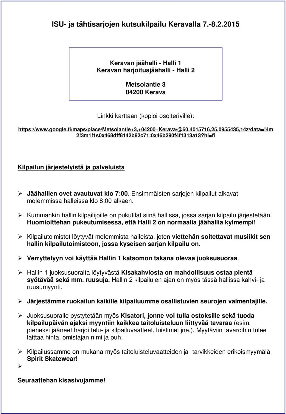 hl=fi Kilpailun järjestelyistä ja palveluista Jäähallien ovet avautuvat klo 7:00. Ensimmäisten sarjojen kilpailut alkavat molemmissa halleissa klo 8:00 alkaen.