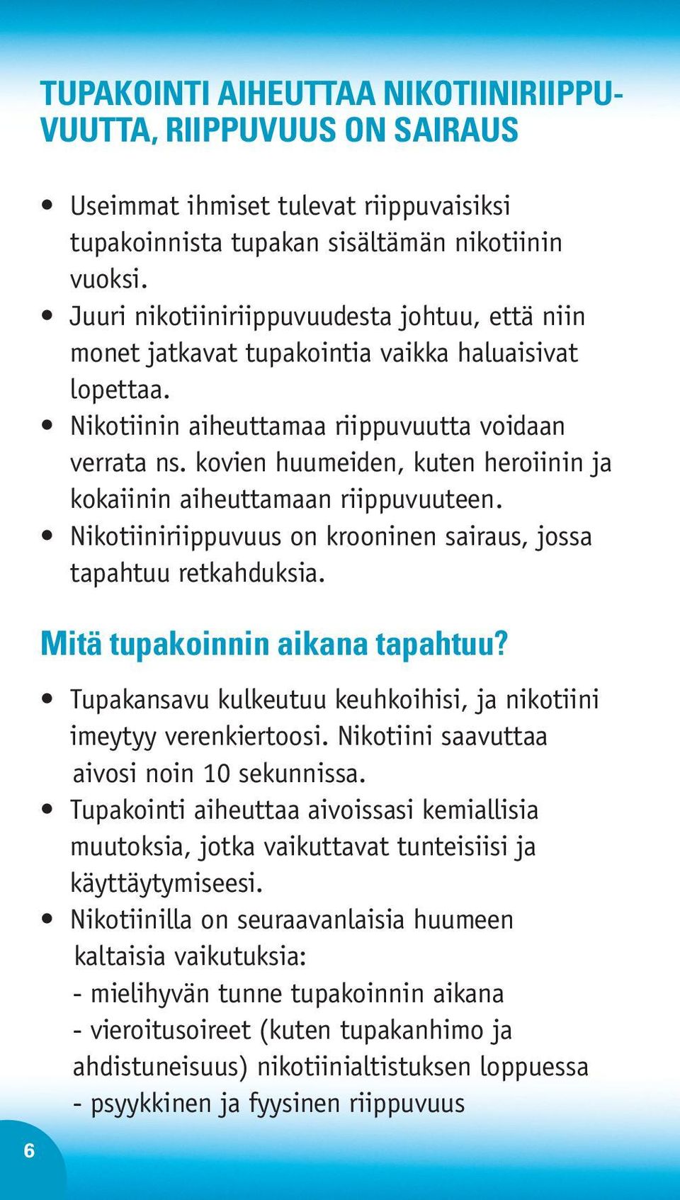 kovien huumeiden, kuten heroiinin ja kokaiinin aiheuttamaan riippuvuuteen. Nikotiiniriippuvuus on krooninen sairaus, jossa tapahtuu retkahduksia. Mitä tupakoinnin aikana tapahtuu?