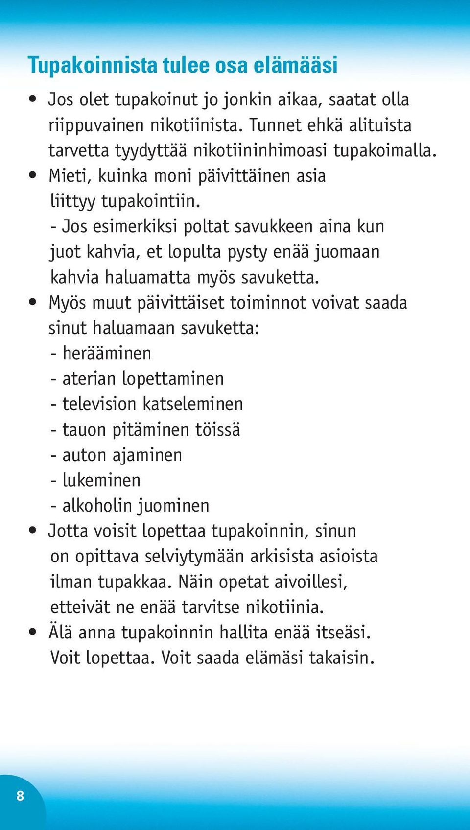 Myös muut päivittäiset toiminnot voivat saada sinut haluamaan savuketta: - herääminen - aterian lopettaminen - television katseleminen - tauon pitäminen töissä - auton ajaminen - lukeminen -