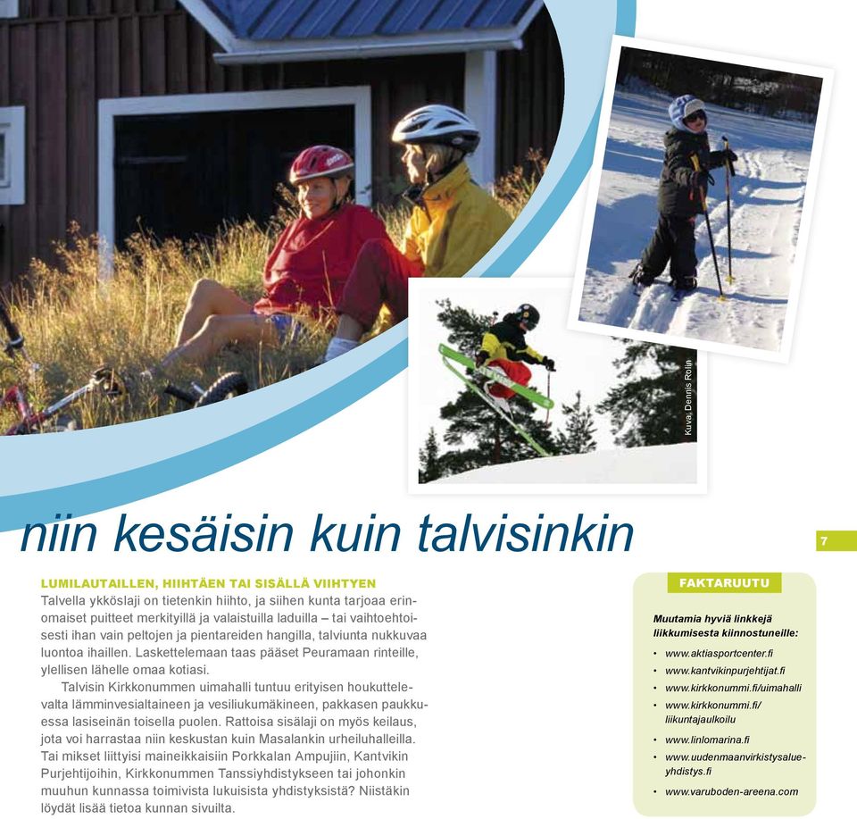 Laskettelemaan taas pääset Peuramaan rinteille, ylellisen lähelle omaa kotiasi.