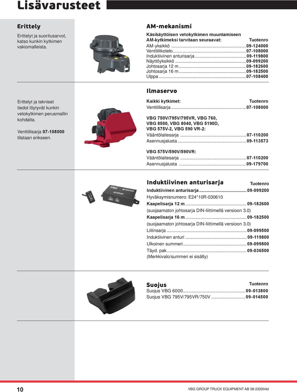 ..07-108400 Ilmaservo t ja tekniset tiedot löytyvät kunkin vetokytkimen perusmallin kohdalta. Venttiilisarja 07-108000 tilataan erikseen. Kaikki kytkimet:...tuotenro Venttiilisarja.