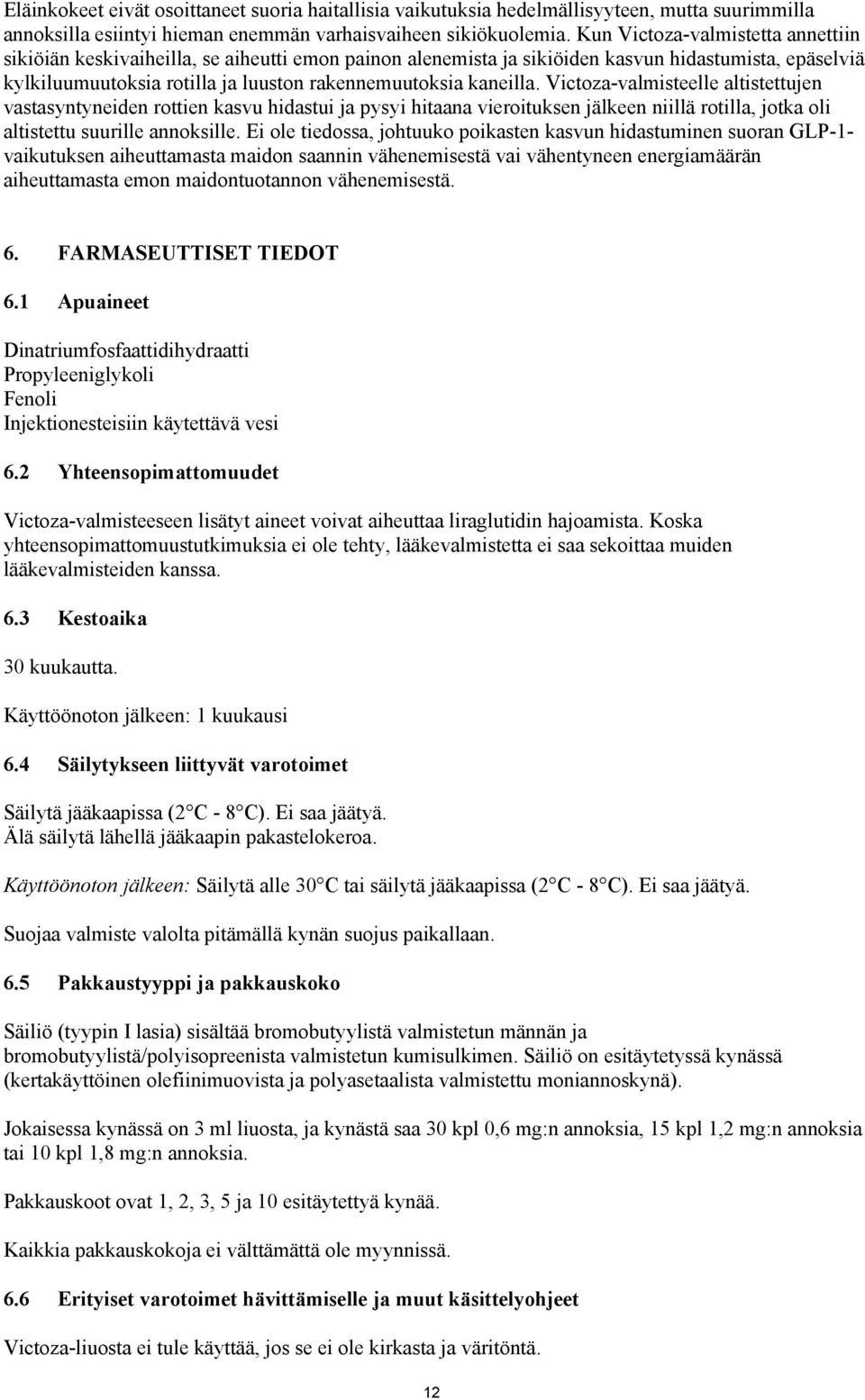 kaneilla. Victoza-valmisteelle altistettujen vastasyntyneiden rottien kasvu hidastui ja pysyi hitaana vieroituksen jälkeen niillä rotilla, jotka oli altistettu suurille annoksille.