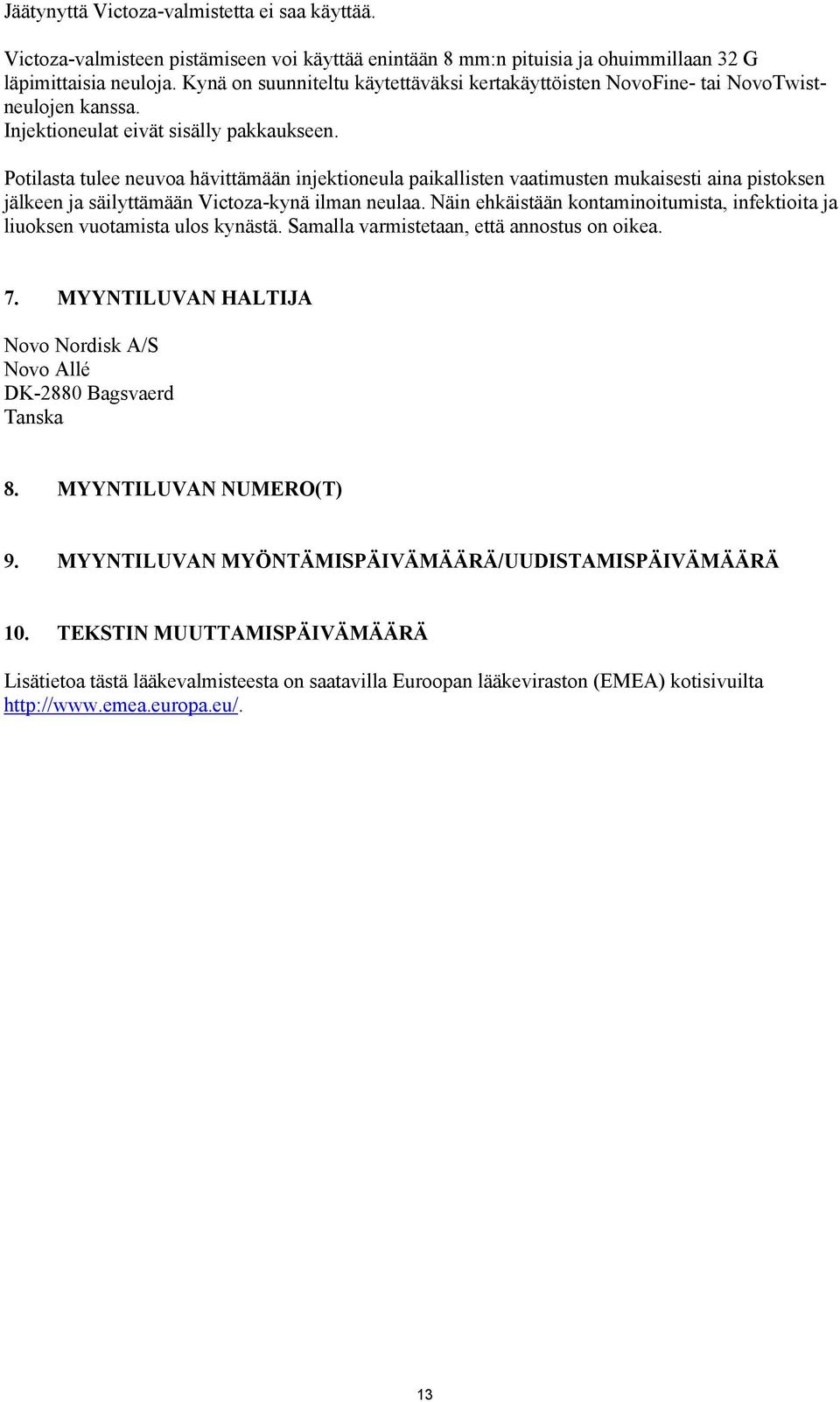 Potilasta tulee neuvoa hävittämään injektioneula paikallisten vaatimusten mukaisesti aina pistoksen jälkeen ja säilyttämään Victoza-kynä ilman neulaa.