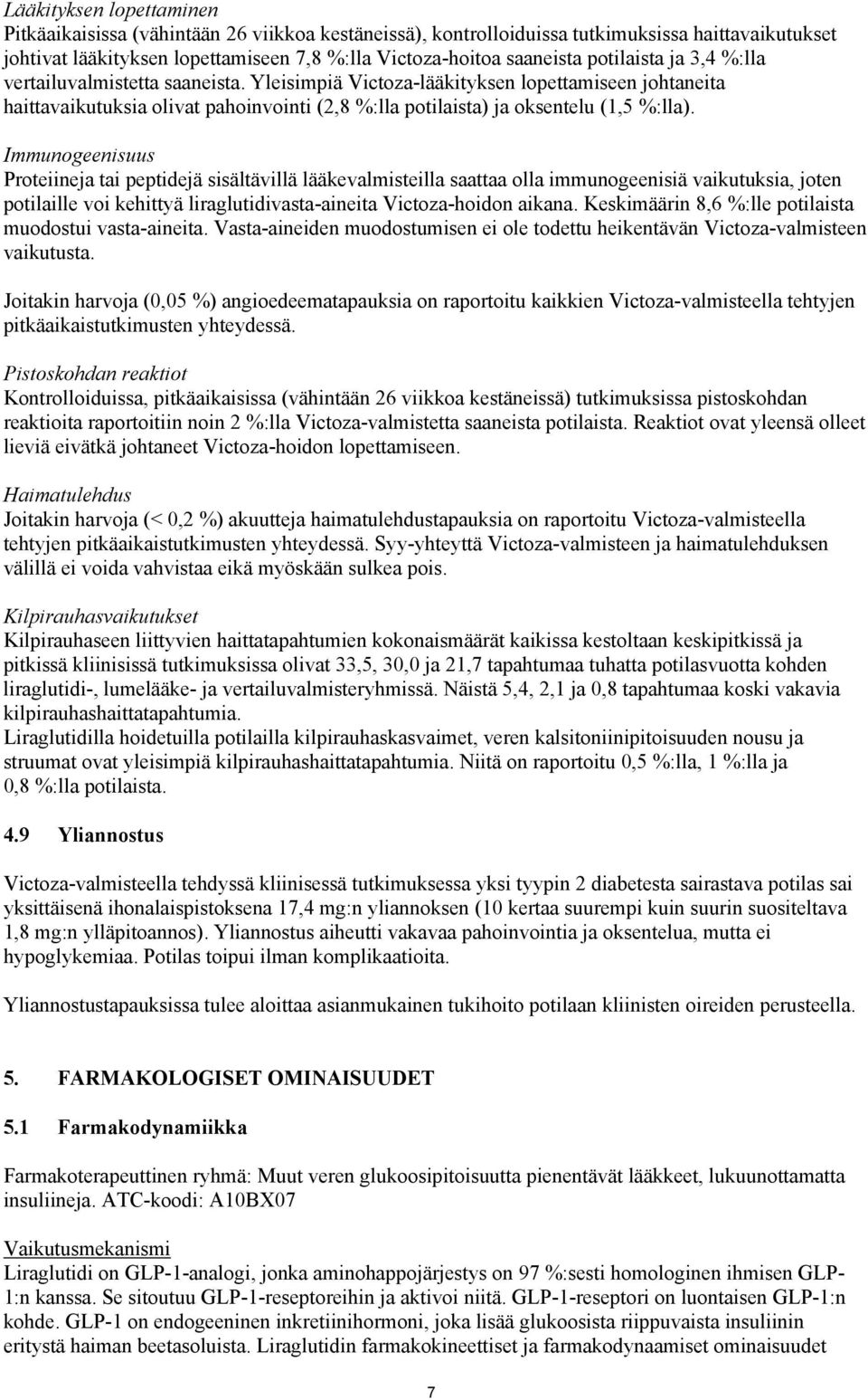 Immunogeenisuus Proteiineja tai peptidejä sisältävillä lääkevalmisteilla saattaa olla immunogeenisiä vaikutuksia, joten potilaille voi kehittyä liraglutidivasta-aineita Victoza-hoidon aikana.